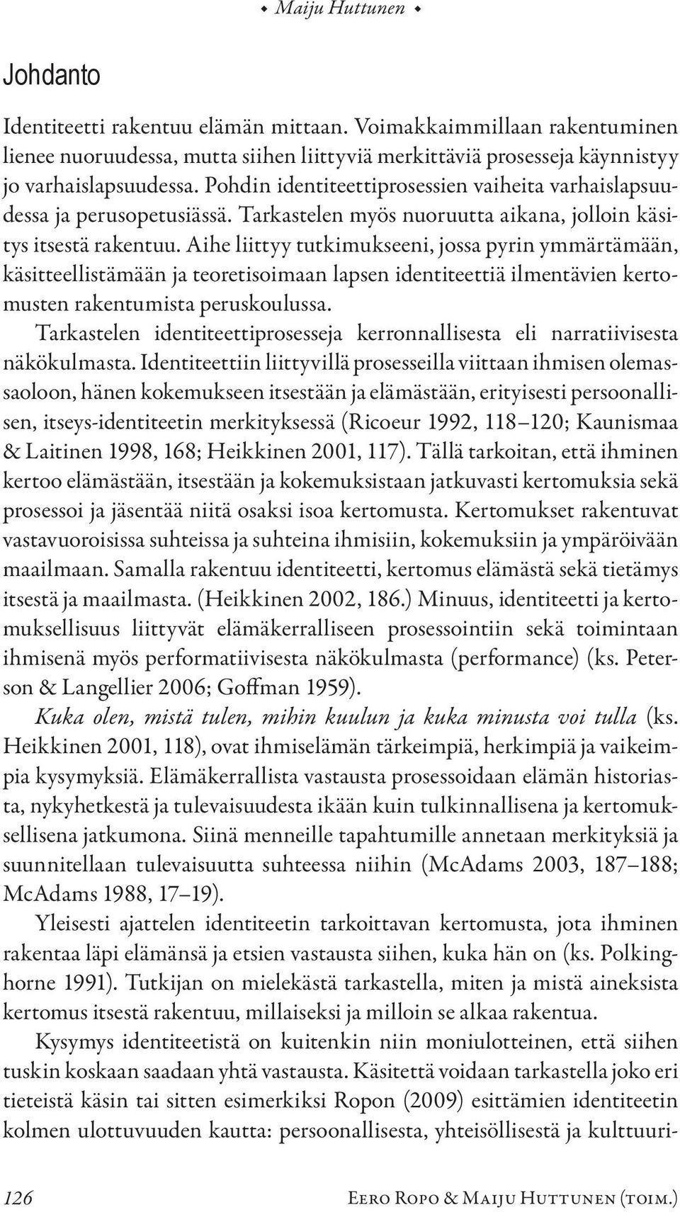 Aihe liittyy tutkimukseeni, jossa pyrin ymmärtämään, käsitteellistämään ja teoretisoimaan lapsen identiteettiä ilmentävien kertomusten rakentumista peruskoulussa.