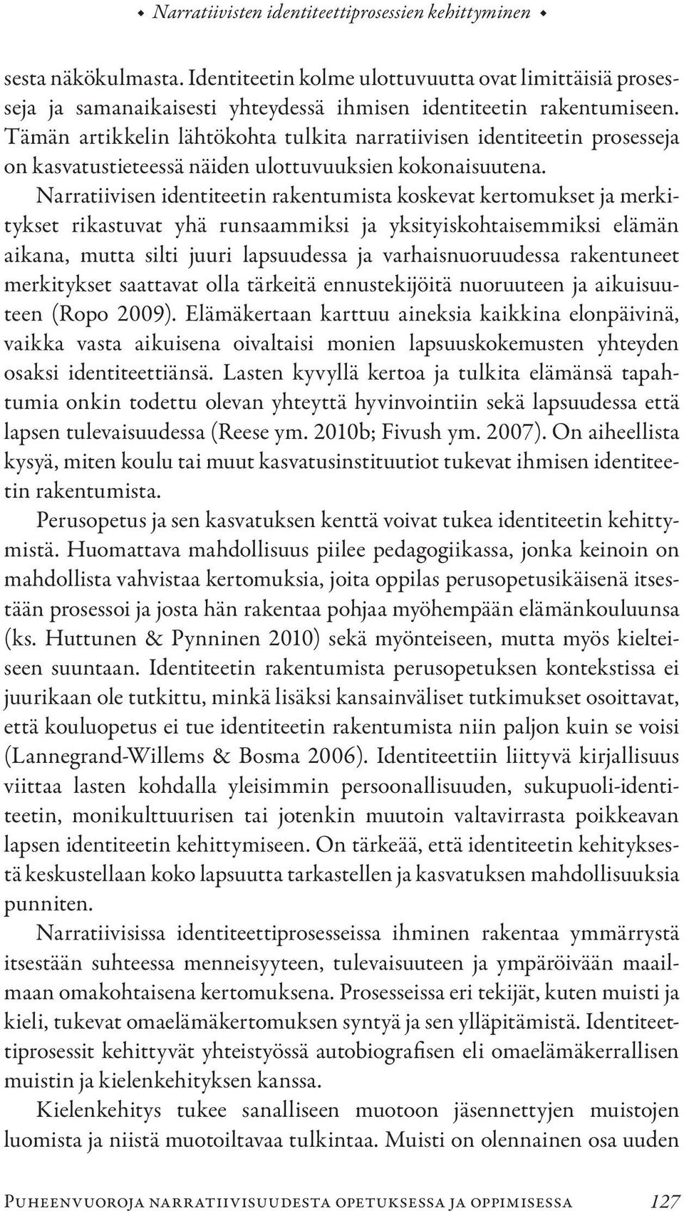 Narratiivisen identiteetin rakentumista koskevat kertomukset ja merkitykset rikastuvat yhä runsaammiksi ja yksityiskohtaisemmiksi elämän aikana, mutta silti juuri lapsuudessa ja varhaisnuoruudessa