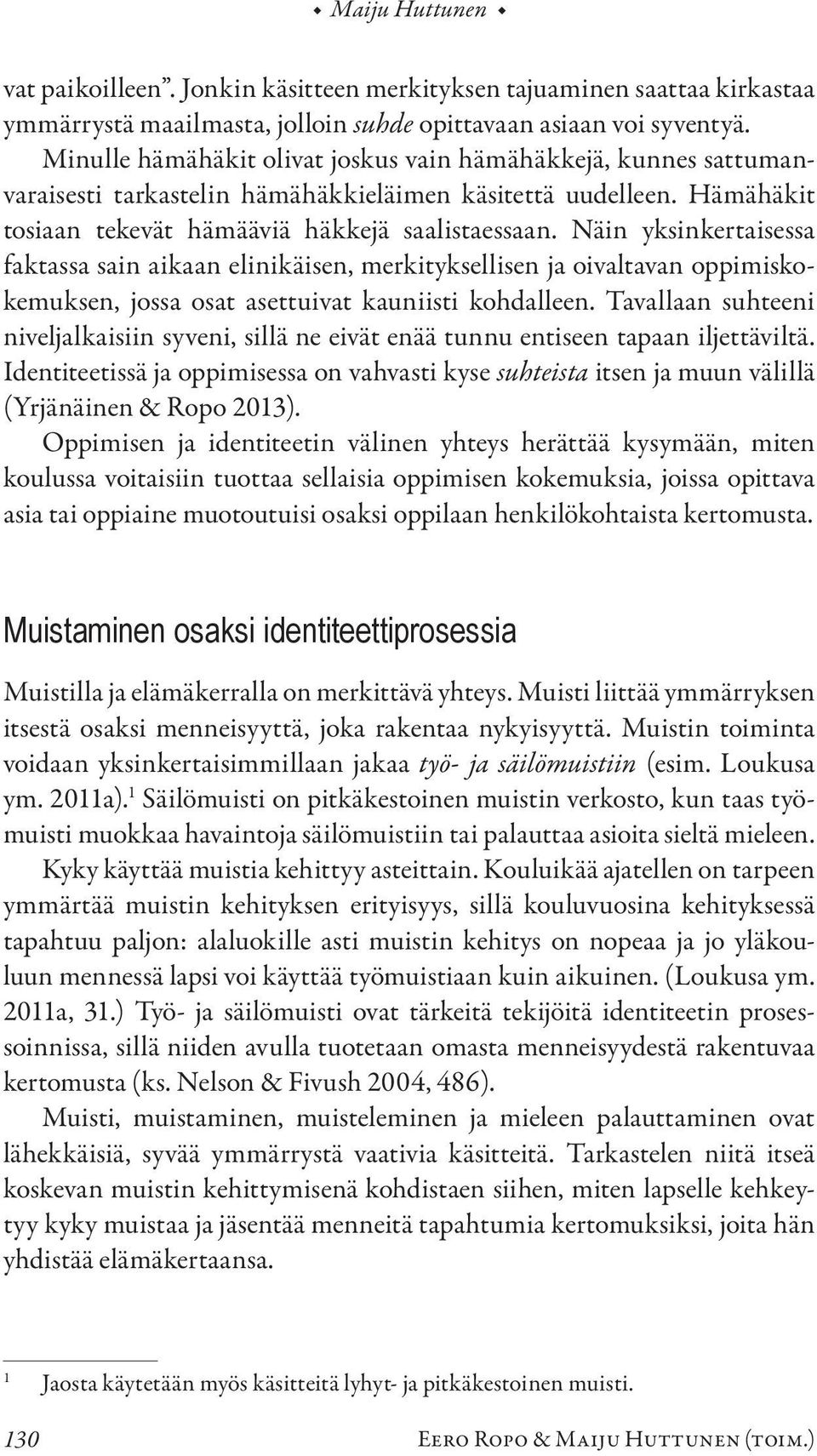 Näin yksinkertaisessa faktassa sain aikaan elinikäisen, merkityksellisen ja oivaltavan oppimiskokemuksen, jossa osat asettuivat kauniisti kohdalleen.