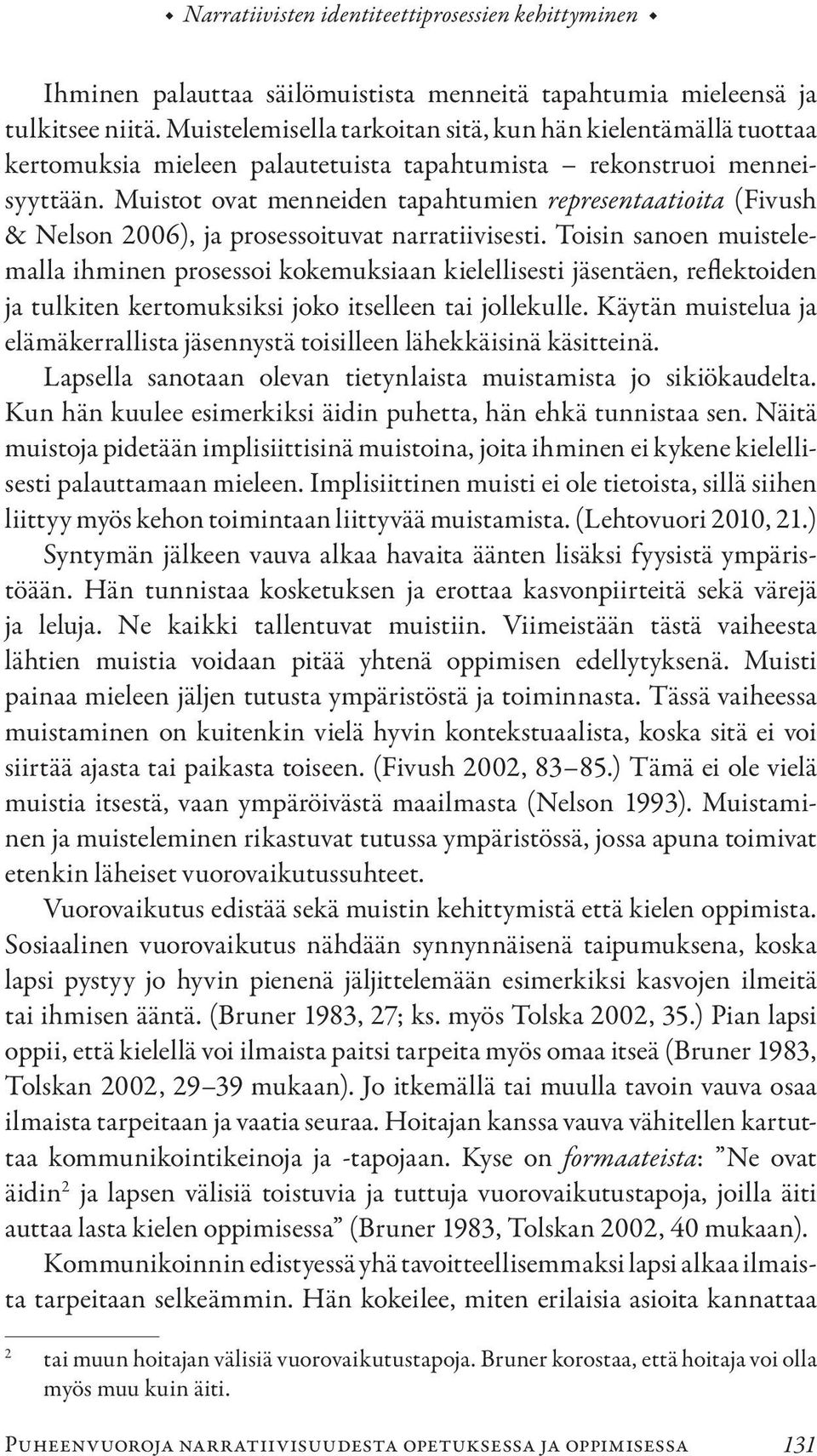 Muistot ovat menneiden tapahtumien representaatioita (Fivush & Nelson 2006), ja prosessoituvat narratiivisesti.