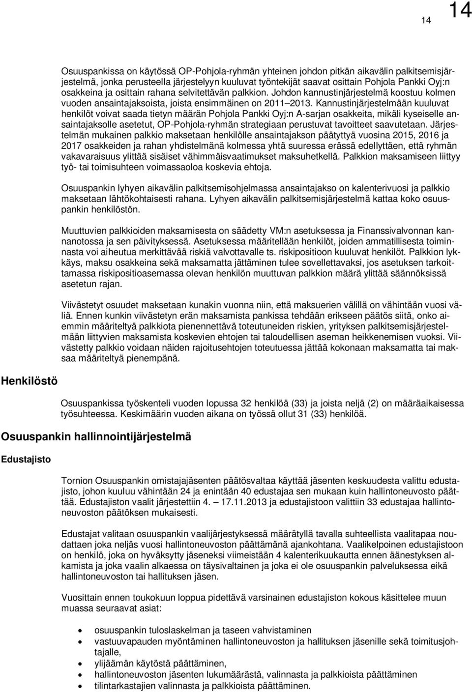 Kannustinjärjestelmään kuuluvat henkilöt voivat saada tietyn määrän Pohjola Pankki Oyj:n A-sarjan osakkeita, mikäli kyseiselle ansaintajaksolle asetetut, OP-Pohjola-ryhmän strategiaan perustuvat