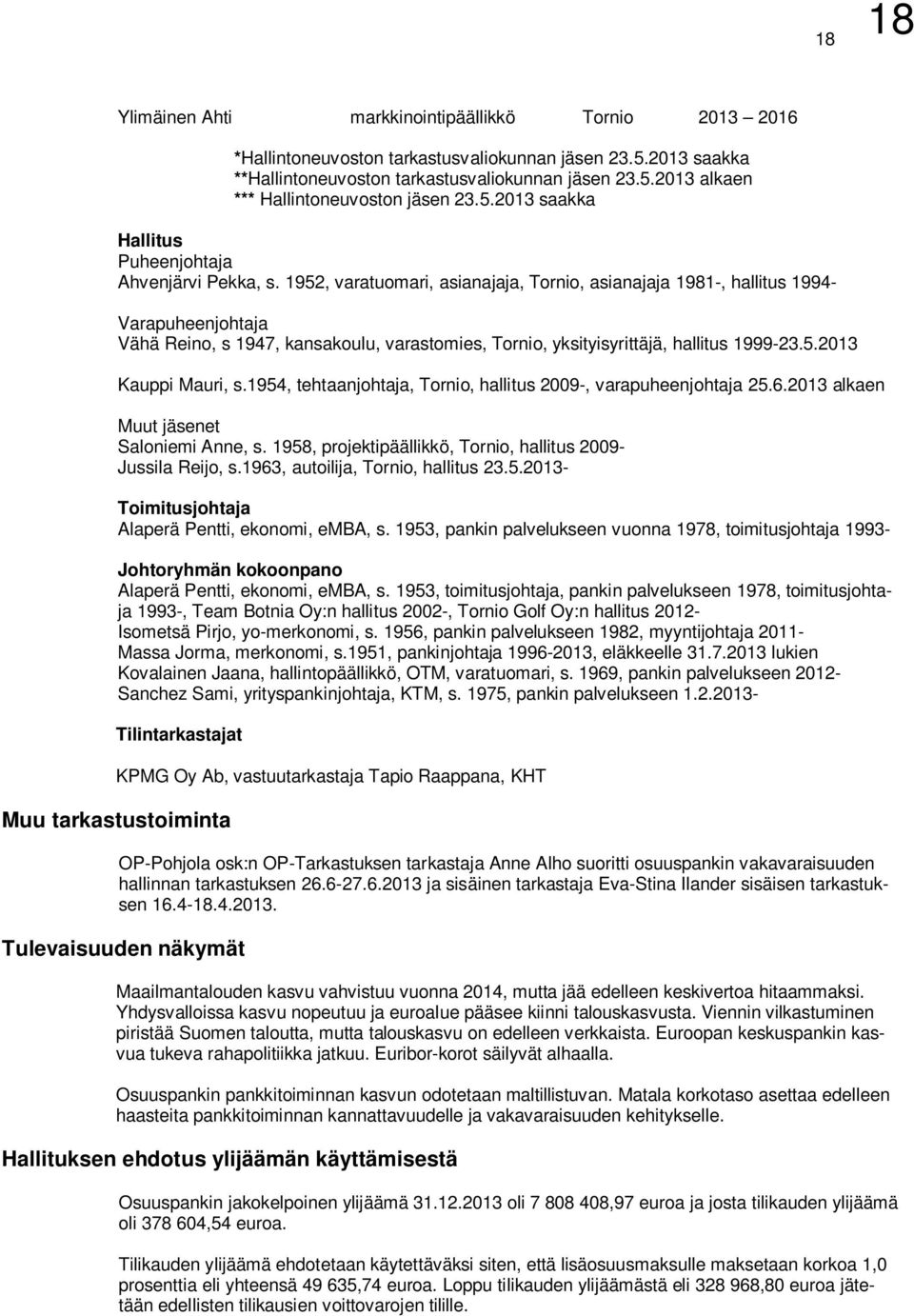 1952, varatuomari, asianajaja, Tornio, asianajaja 1981-, hallitus 1994- Varapuheenjohtaja Vähä Reino, s 1947, kansakoulu, varastomies, Tornio, yksityisyrittäjä, hallitus 1999-23.5.2013 Kauppi Mauri, s.