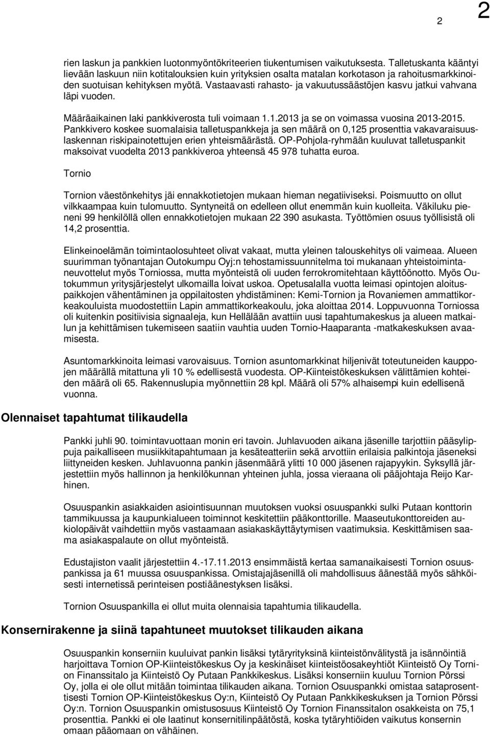 Vastaavasti rahasto- ja vakuutussäästöjen kasvu jatkui vahvana läpi vuoden. Määräaikainen laki pankkiverosta tuli voimaan 1.1.2013 ja se on voimassa vuosina 2013-2015.
