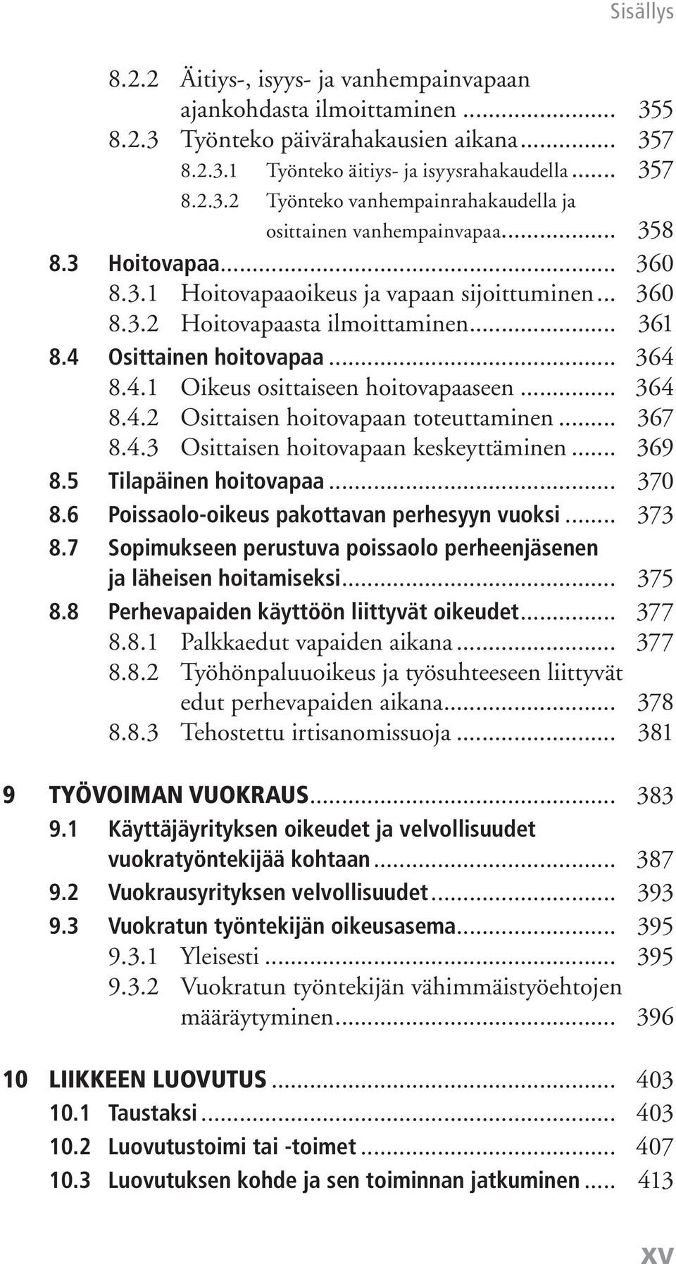 .. 364 8.4.2 Osittaisen hoitovapaan toteuttaminen... 367 8.4.3 Osittaisen hoitovapaan keskeyttäminen... 369 8.5 Tilapäinen hoitovapaa... 370 8.6 Poissaolo-oikeus pakottavan perhesyyn vuoksi... 373 8.