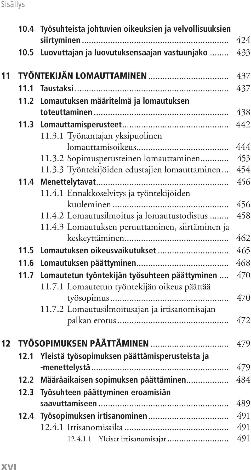 .. 453 11.3.3 Työntekijöiden edustajien lomauttaminen... 454 11.4 Menettelytavat... 456 11.4.1 Ennakkoselvitys ja työntekijöiden kuuleminen... 456 11.4.2 Lomautusilmoitus ja lomautustodistus... 458 11.