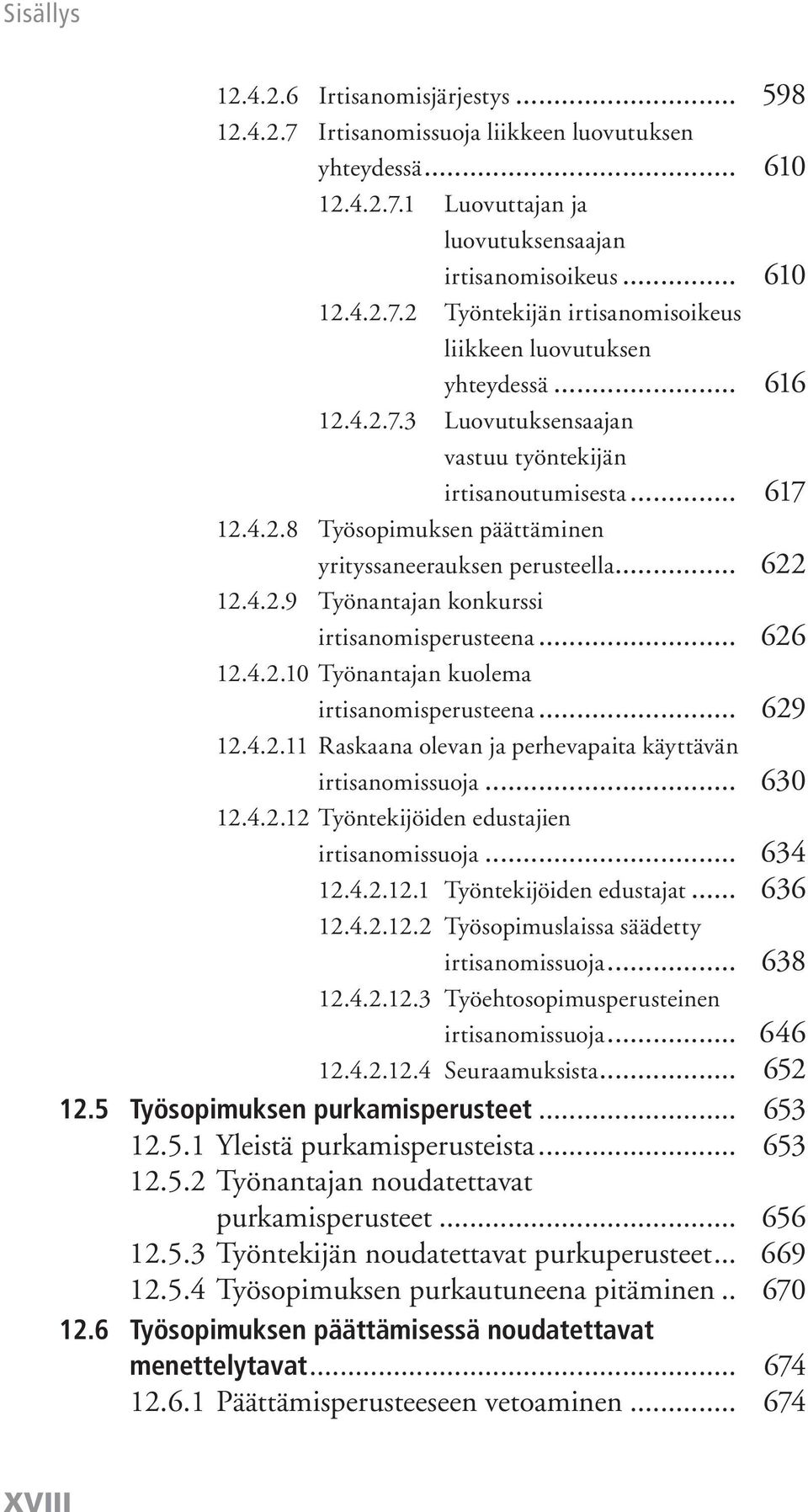 .. 626 12.4.2.10 Työnantajan kuolema irtisanomisperusteena... 629 12.4.2.11 Raskaana olevan ja perhevapaita käyttävän irtisanomissuoja... 630 12.4.2.12 Työntekijöiden edustajien irtisanomissuoja.