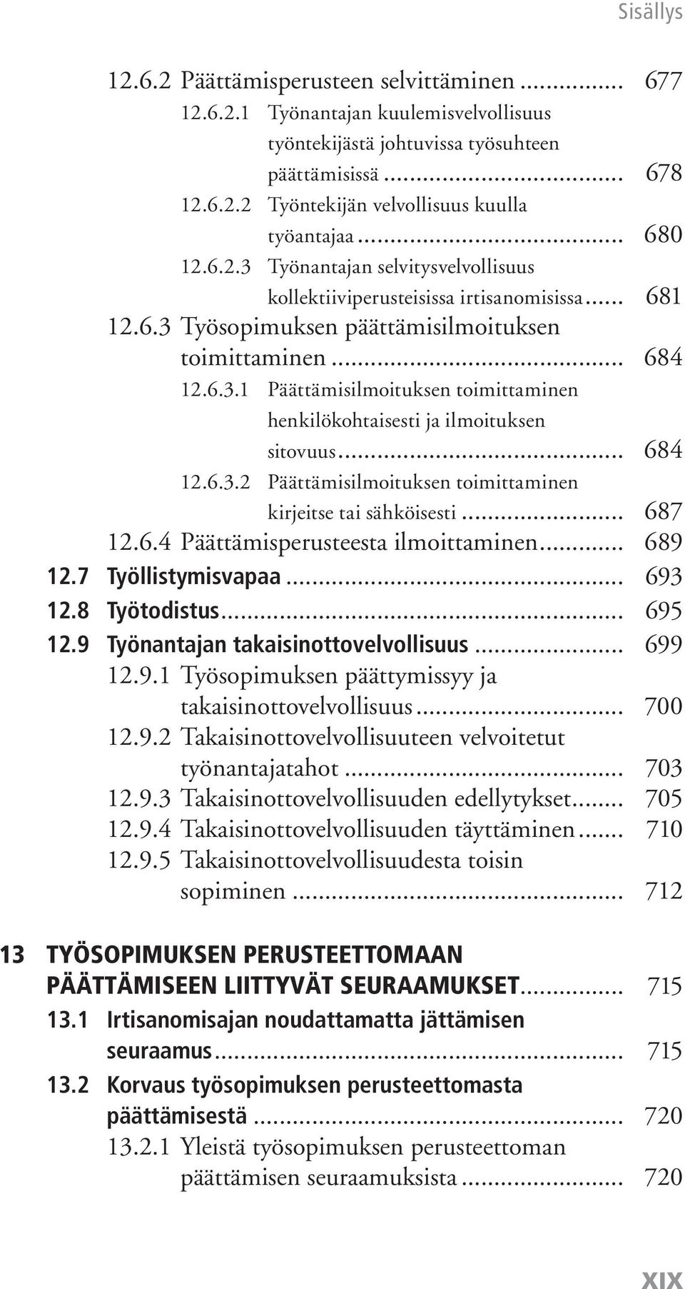 .. 684 12.6.3.2 Päättämisilmoituksen toimittaminen kirjeitse tai sähköisesti... 687 12.6.4 Päättämisperusteesta ilmoittaminen... 689 12.7 Työllistymisvapaa... 693 12.8 Työtodistus... 695 12.