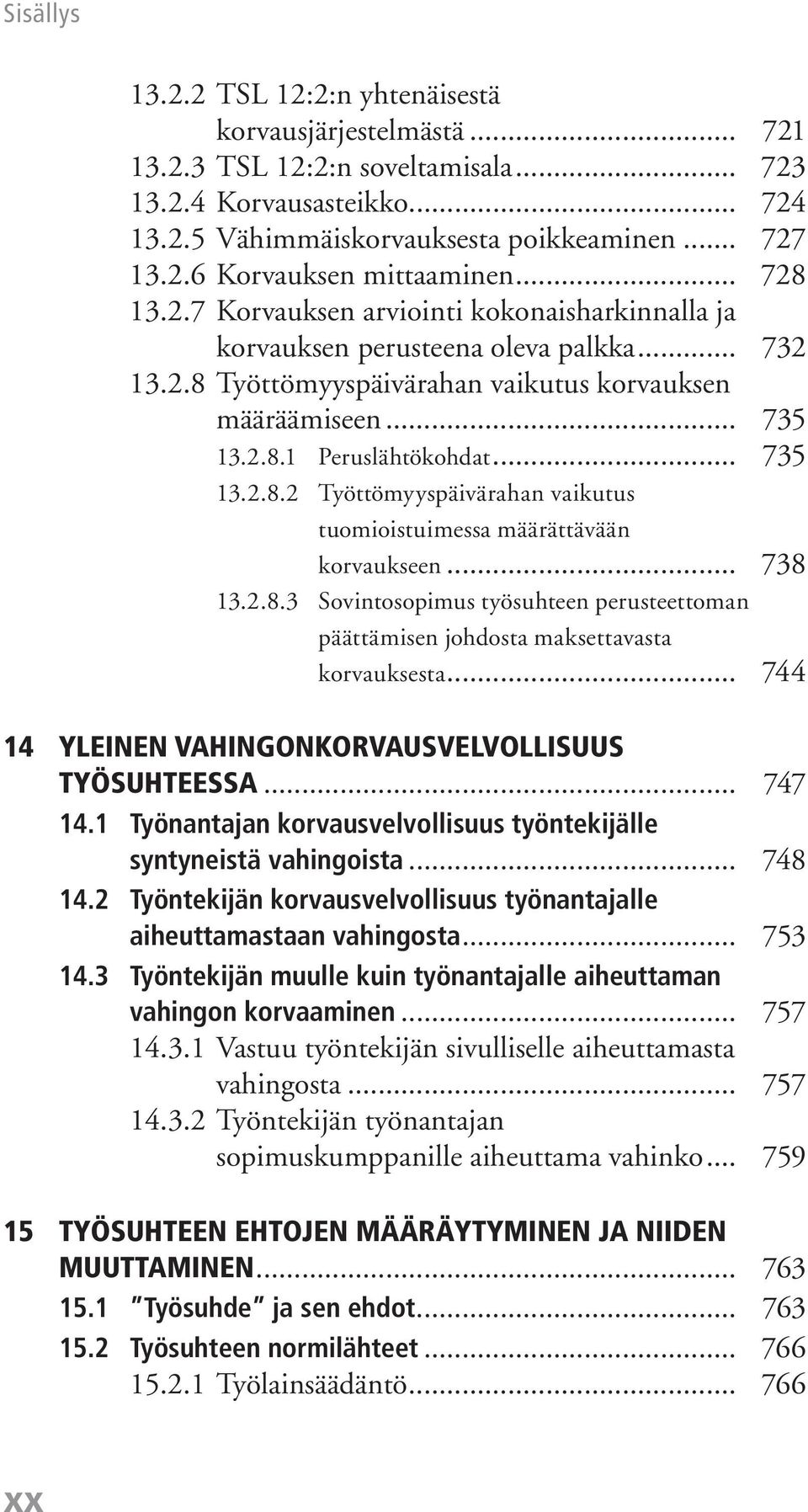 .. 735 13.2.8.2 Työttömyyspäivärahan vaikutus tuomioistuimessa määrättävään korvaukseen... 738 13.2.8.3 Sovintosopimus työsuhteen perusteettoman päättämisen johdosta maksettavasta korvauksesta.