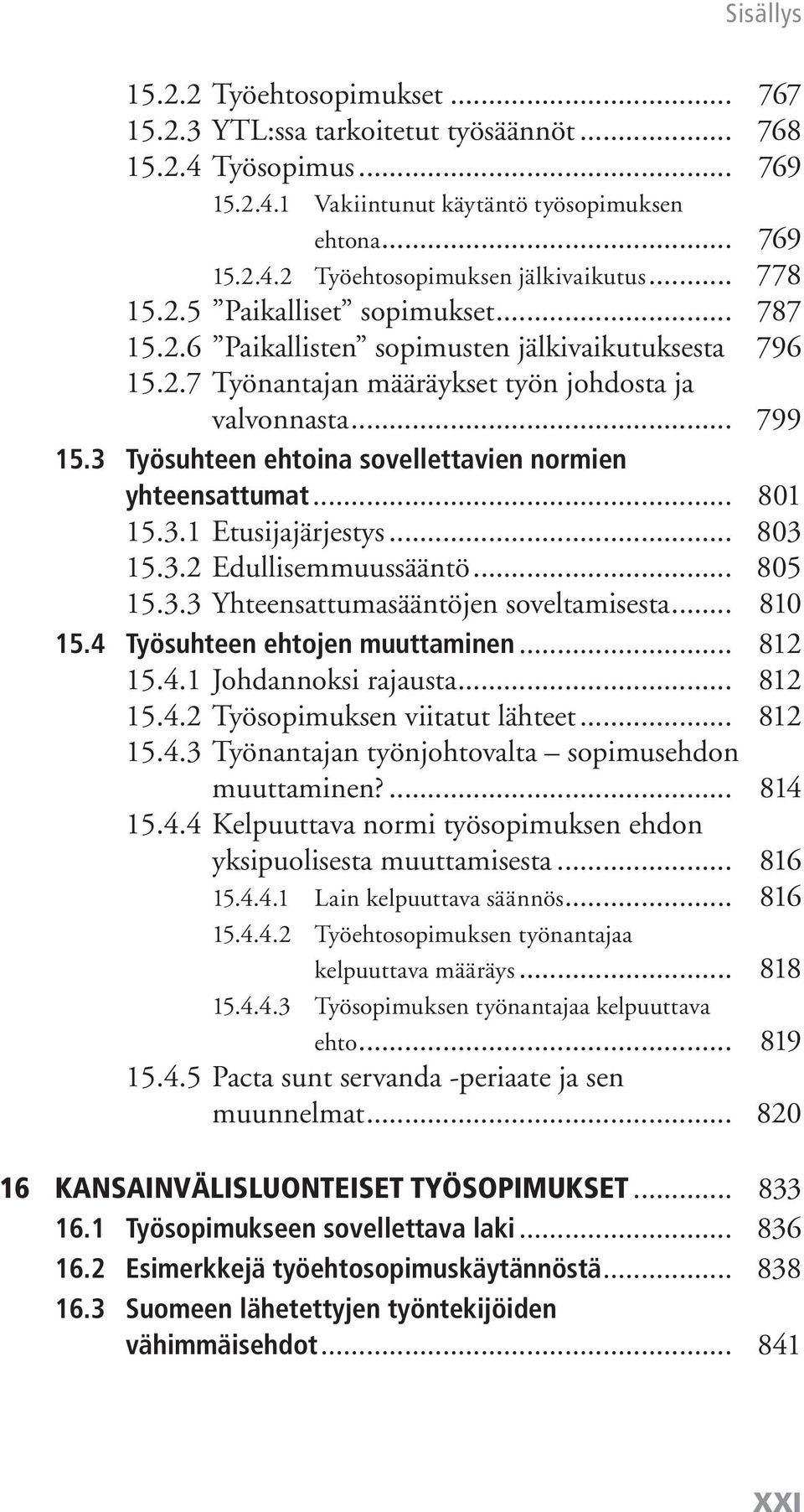 3 Työsuhteen ehtoina sovellettavien normien yhteensattumat... 801 15.3.1 Etusijajärjestys... 803 15.3.2 Edullisemmuussääntö... 805 15.3.3 Yhteensattumasääntöjen soveltamisesta... 810 15.