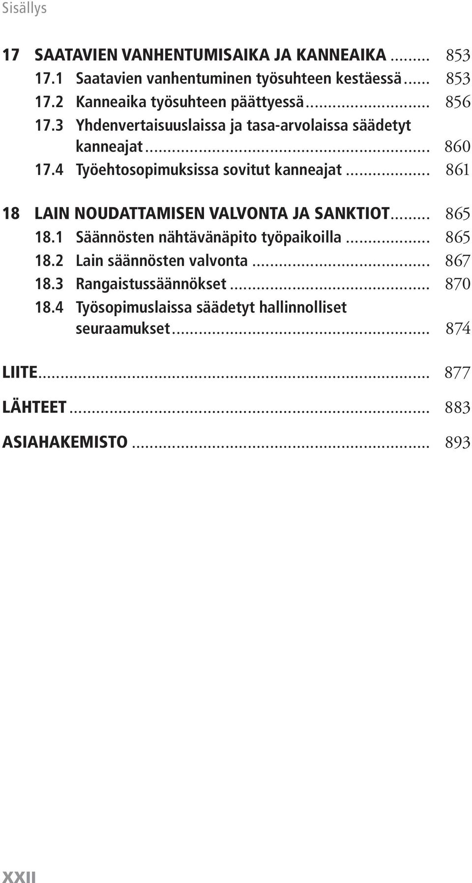 .. 861 18 LAIN NOUDATTAMISEN VALVONTA JA SANKTIOT... 865 18.1 Säännösten nähtävänäpito työpaikoilla... 865 18.2 Lain säännösten valvonta.