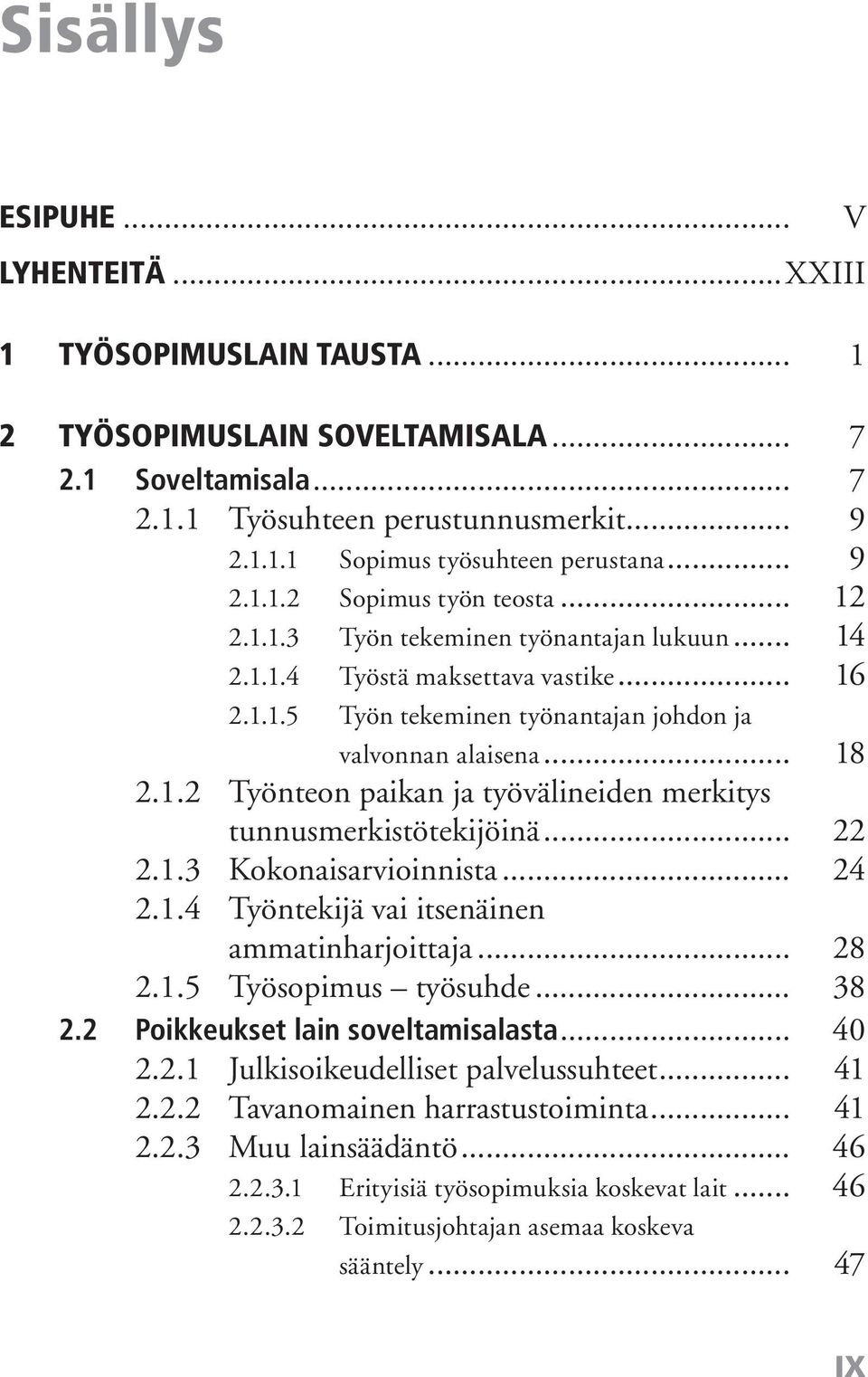 1.2 Työnteon paikan ja työvälineiden merkitys tunnusmerkistötekijöinä... 22 2.1.3 Kokonaisarvioinnista... 24 2.1.4 Työntekijä vai itsenäinen ammatinharjoittaja... 28 2.1.5 Työsopimus työsuhde... 38 2.