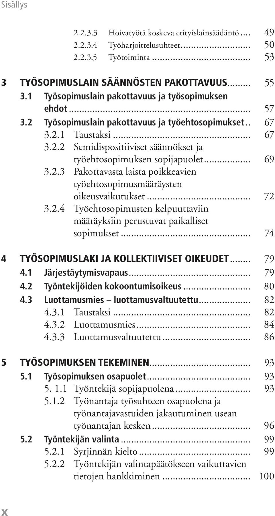 .. 69 3.2.3 Pakottavasta laista poikkeavien työehtosopimusmääräysten oikeusvaikutukset... 72 3.2.4 Työehtosopimusten kelpuuttaviin määräyksiin perustuvat paikalliset sopimukset.