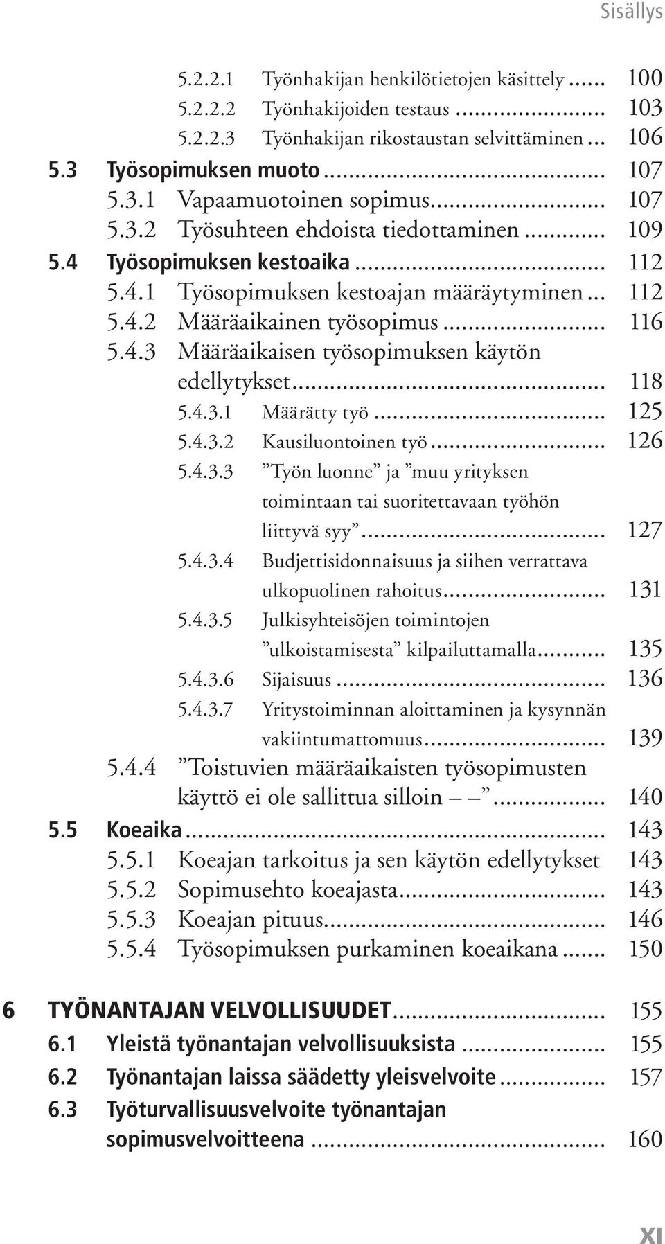 .. 118 5.4.3.1 Määrätty työ... 125 5.4.3.2 Kausiluontoinen työ... 126 5.4.3.3 Työn luonne ja muu yrityksen toimintaan tai suoritettavaan työhön liittyvä syy... 127 5.4.3.4 Budjettisidonnaisuus ja siihen verrattava ulkopuolinen rahoitus.