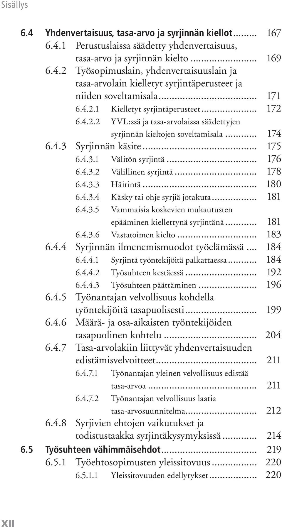 4.3.2 Välillinen syrjintä... 178 6.4.3.3 Häirintä... 180 6.4.3.4 Käsky tai ohje syrjiä jotakuta... 181 6.4.3.5 Vammaisia koskevien mukautusten epääminen kiellettynä syrjintänä... 181 6.4.3.6 Vastatoimen kielto.