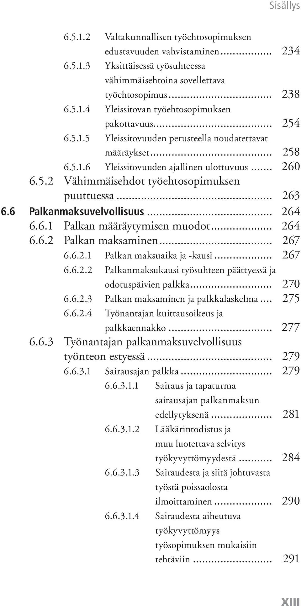 6 Palkanmaksuvelvollisuus... 264 6.6.1 Palkan määräytymisen muodot... 264 6.6.2 Palkan maksaminen... 267 6.6.2.1 Palkan maksuaika ja -kausi... 267 6.6.2.2 Palkanmaksukausi työsuhteen päättyessä ja odotuspäivien palkka.