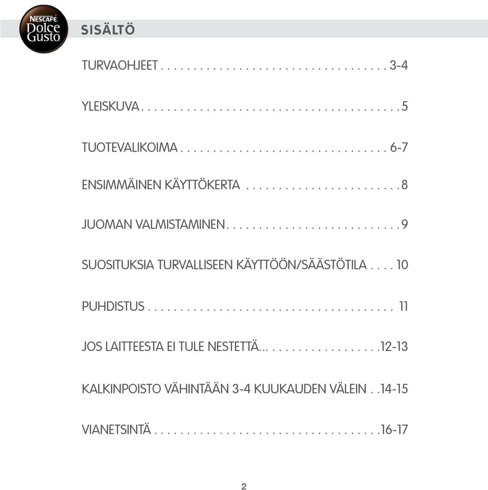 ..........................9 SUOSITUKSIA TURVALLISEEN KÄYTTÖÖN/SÄÄSTÖTILA.... 0 PUHDISTUS...................................... JOS LAITTEESTA EI TULE NESTETTÄ.