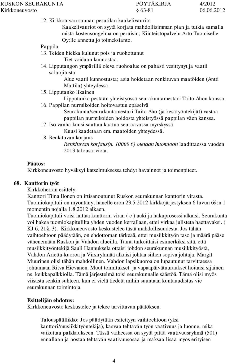 Lipputangon ympärillä oleva ruohoalue on pahasti vesittynyt ja vaatii salaojitusta Alue vaatii kunnostusta; asia hoidetaan renkituvan maatöiden (Antti Mattila) yhteydessä. 15.