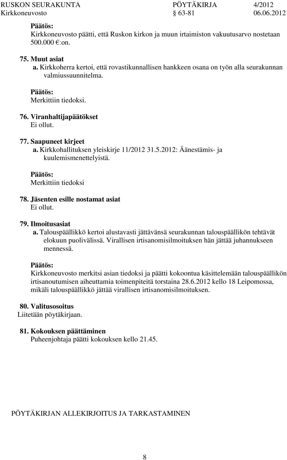 Kirkkohallituksen yleiskirje 11/2012 31.5.2012: Äänestämis- ja kuulemismenettelyistä. Merkittiin tiedoksi 78. Jäsenten esille nostamat asiat Ei ollut. 79. Ilmoitusasiat a.