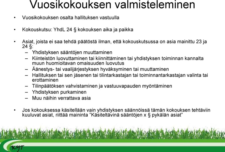 vaalijärjestyksen hyväksyminen tai muuttaminen Hallituksen tai sen jäsenen tai tilintarkastajan tai toiminnantarkastajan valinta tai erottaminen Tilinpäätöksen vahvistaminen ja vastuuvapauden