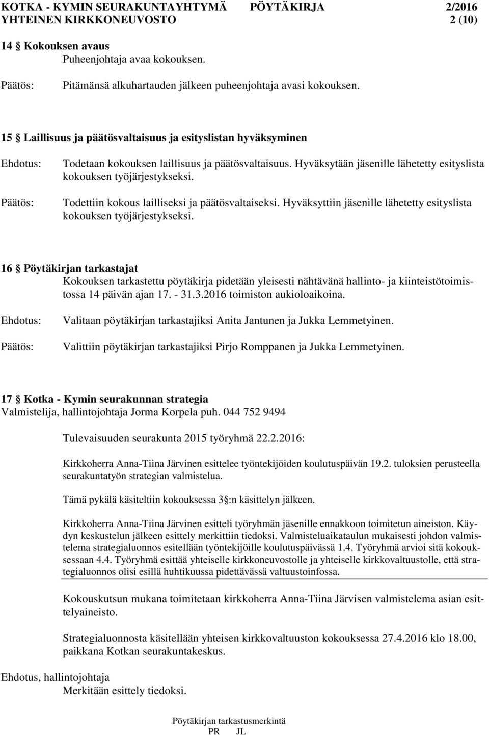 Todettiin kokous lailliseksi ja päätösvaltaiseksi. Hyväksyttiin jäsenille lähetetty esityslista kokouksen työjärjestykseksi.