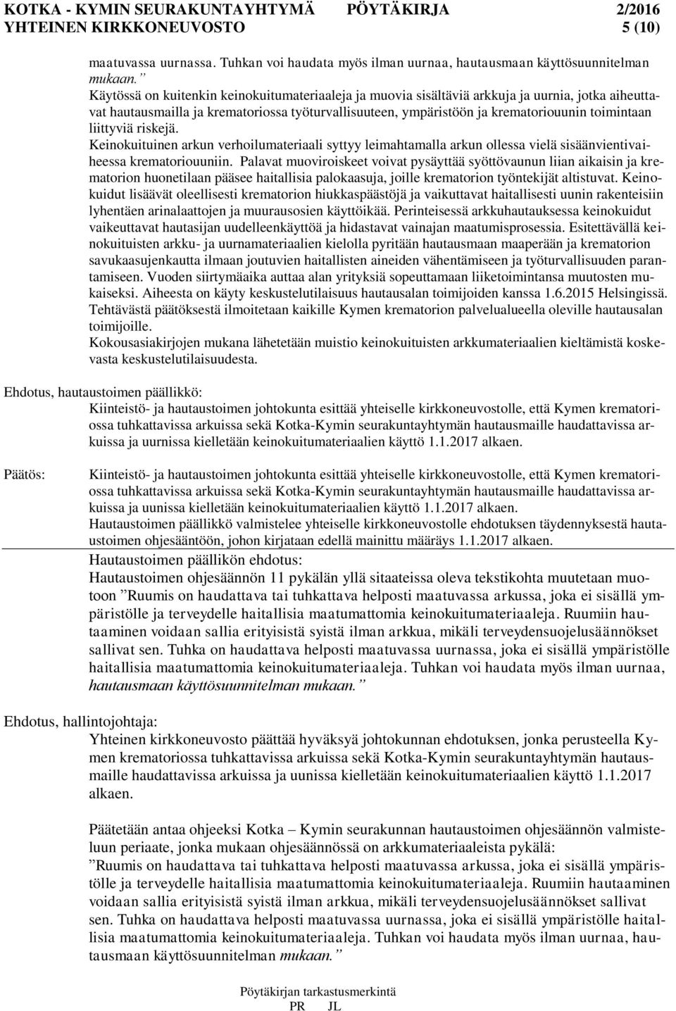 liittyviä riskejä. Keinokuituinen arkun verhoilumateriaali syttyy leimahtamalla arkun ollessa vielä sisäänvientivaiheessa krematoriouuniin.