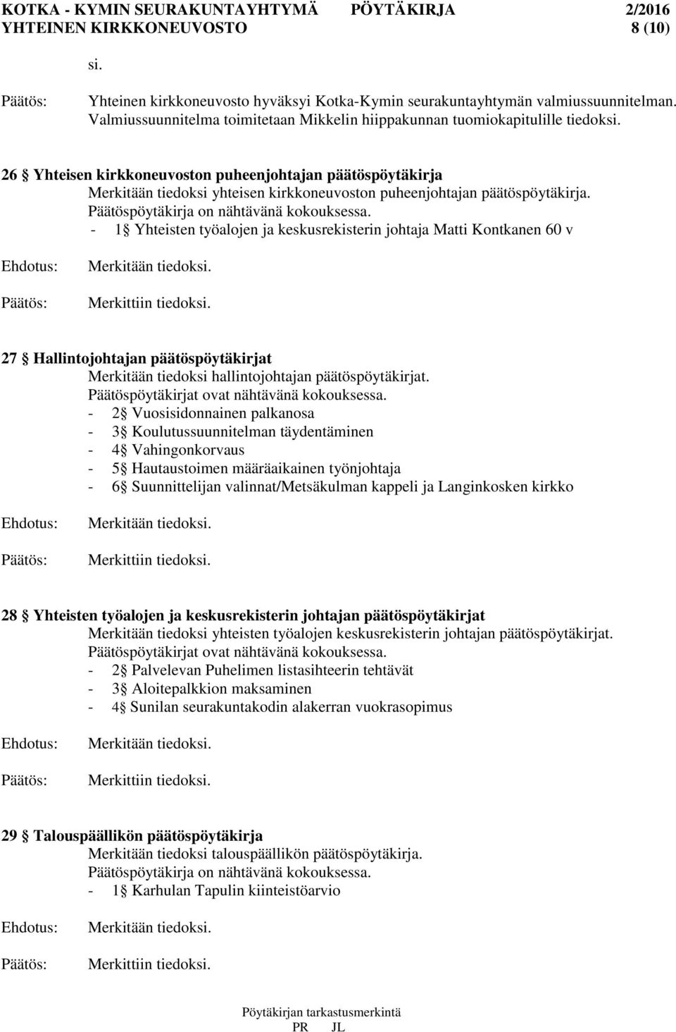 - 1 Yhteisten työalojen ja keskusrekisterin johtaja Matti Kontkanen 60 v 27 Hallintojohtajan päätöspöytäkirjat Merkitään tiedoksi hallintojohtajan päätöspöytäkirjat.