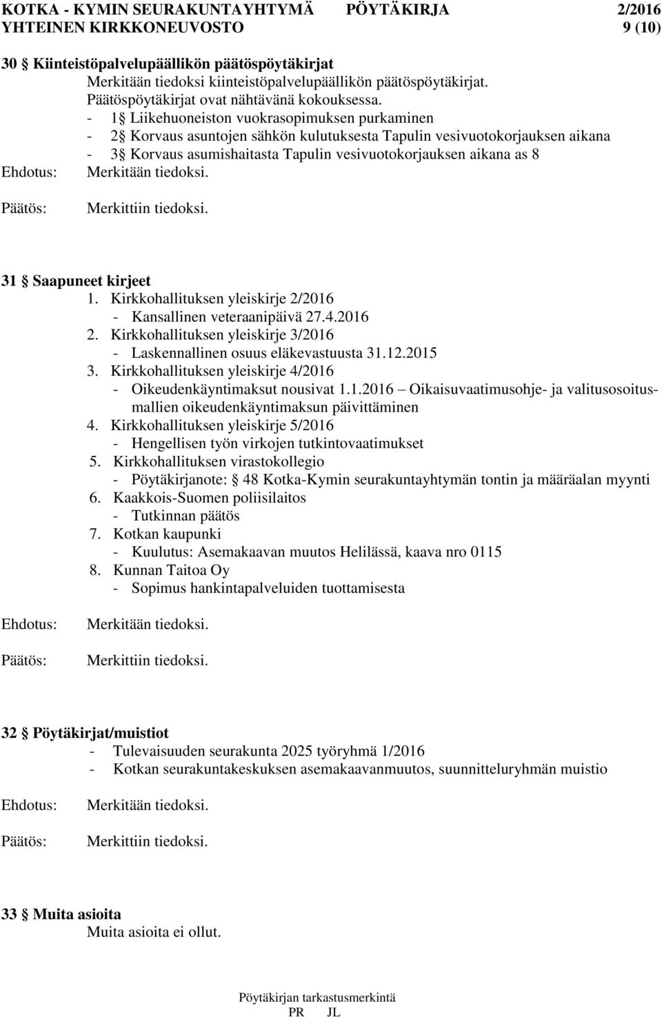 Saapuneet kirjeet 1. Kirkkohallituksen yleiskirje 2/2016 - Kansallinen veteraanipäivä 27.4.2016 2. Kirkkohallituksen yleiskirje 3/2016 - Laskennallinen osuus eläkevastuusta 31.12.2015 3.