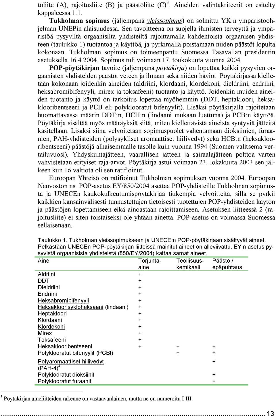 Sen tavoitteena on suojella ihmisten terveyttä ja ympäristöä pysyviltä orgaanisilta yhdisteiltä rajoittamalla kahdentoista orgaanisen yhdisteen (taulukko 1) tuotantoa ja käyttöä, ja pyrkimällä