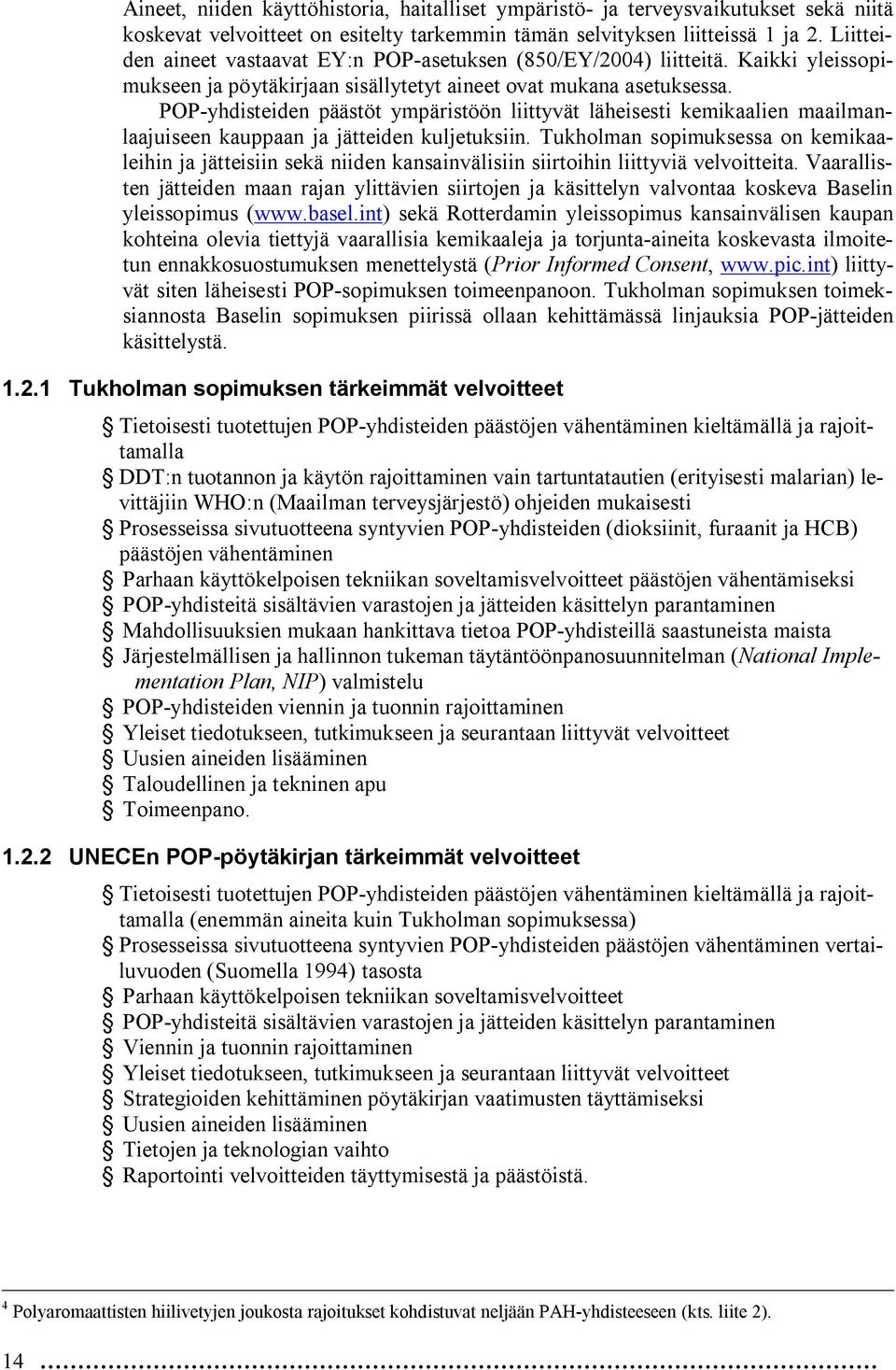 POP yhdisteiden päästöt ympäristöön liittyvät läheisesti kemikaalien maailmanlaajuiseen kauppaan ja jätteiden kuljetuksiin.