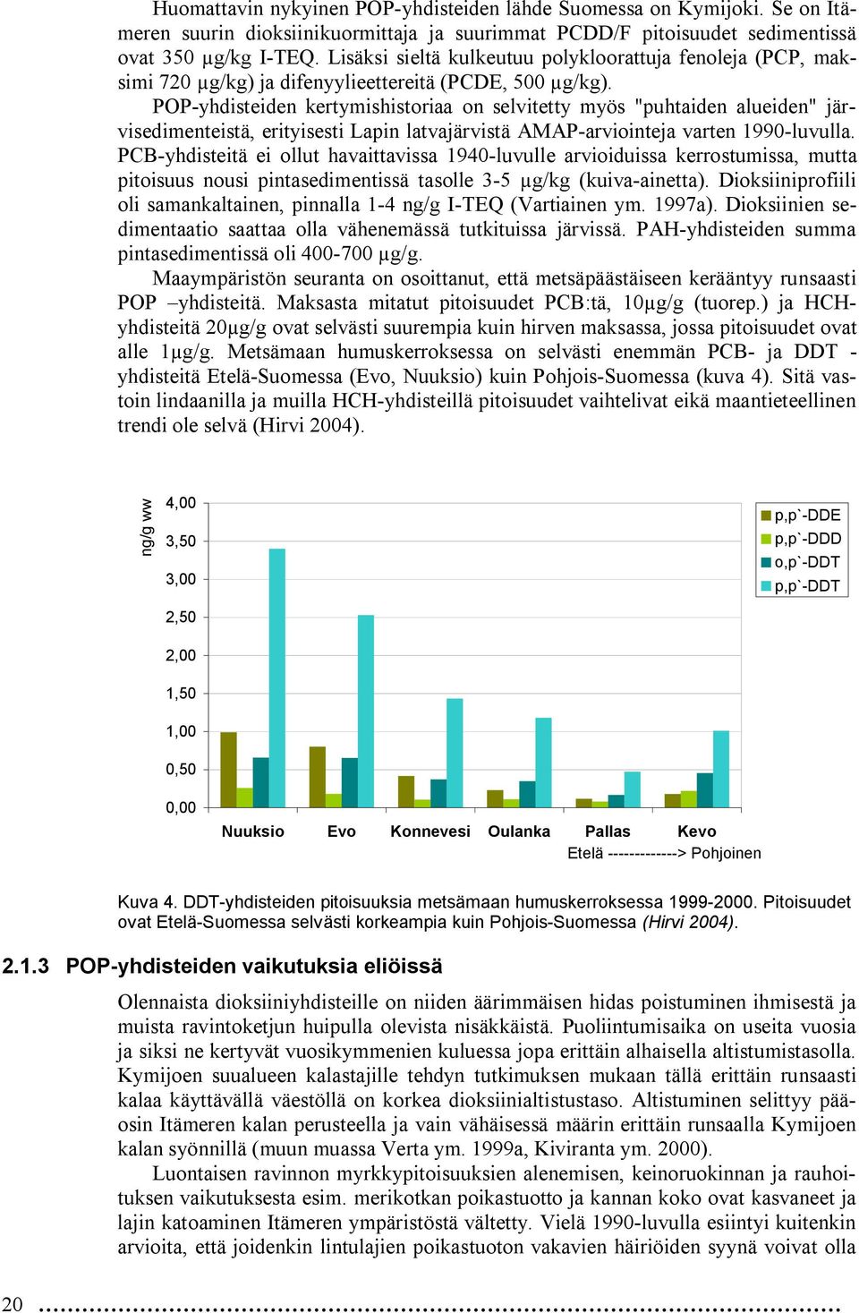 POP yhdisteiden kertymishistoriaa on selvitetty myös "puhtaiden alueiden" järvisedimenteistä, erityisesti Lapin latvajärvistä AMAP arviointeja varten 1990 luvulla.