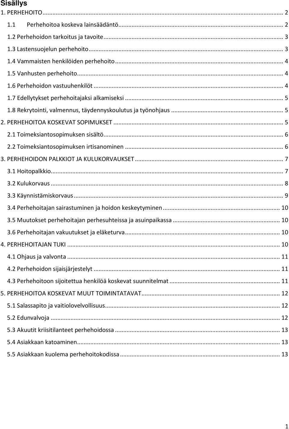 PERHEHOITOA KOSKEVAT SOPIMUKSET... 5 2.1 Toimeksiantosopimuksen sisältö... 6 2.2 Toimeksiantosopimuksen irtisanominen... 6 3. PERHEHOIDON PALKKIOT JA KULUKORVAUKSET... 7 3.1 Hoitopalkkio... 7 3.2 Kulukorvaus.