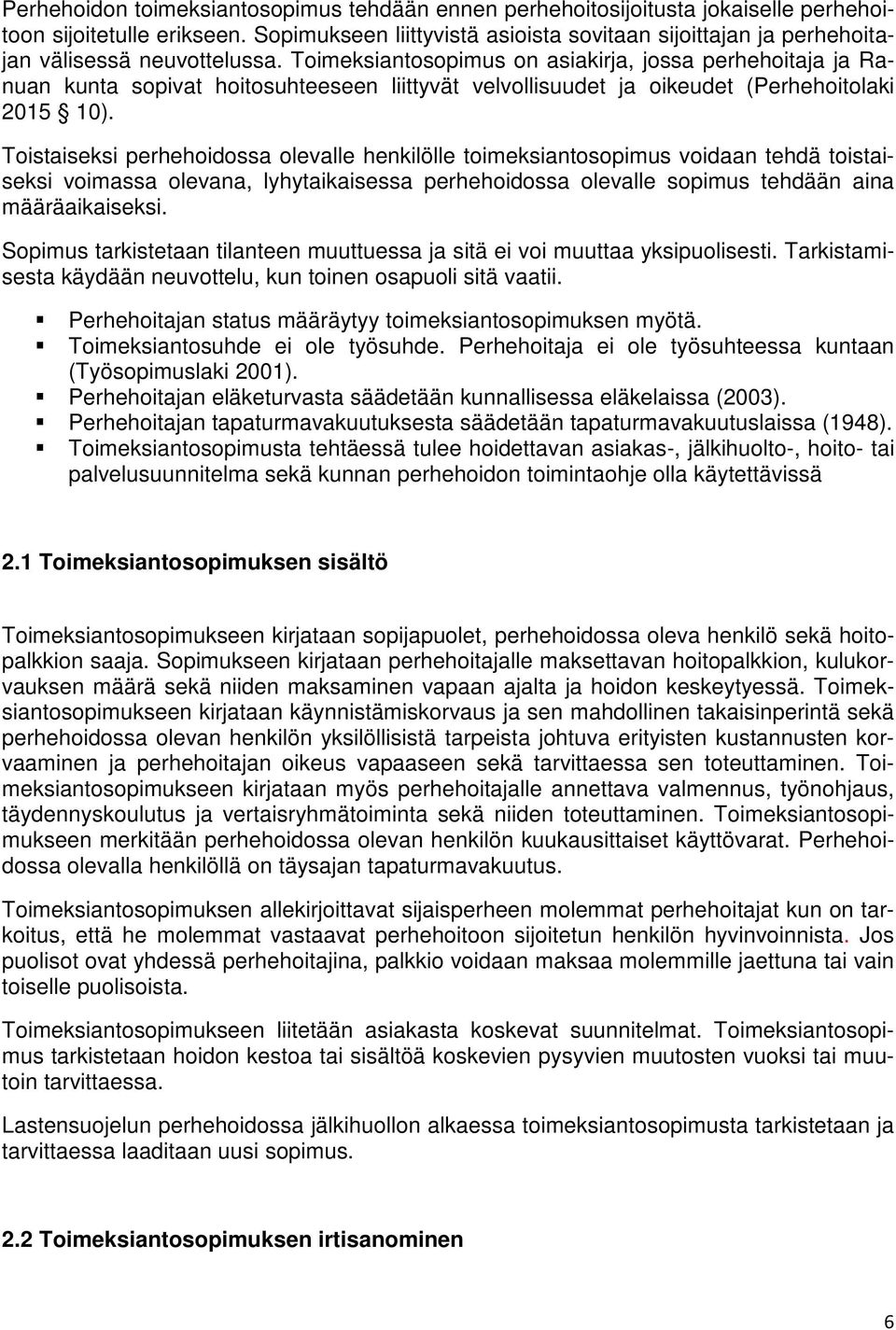 Toimeksiantosopimus on asiakirja, jossa perhehoitaja ja Ranuan kunta sopivat hoitosuhteeseen liittyvät velvollisuudet ja oikeudet (Perhehoitolaki 2015 10).