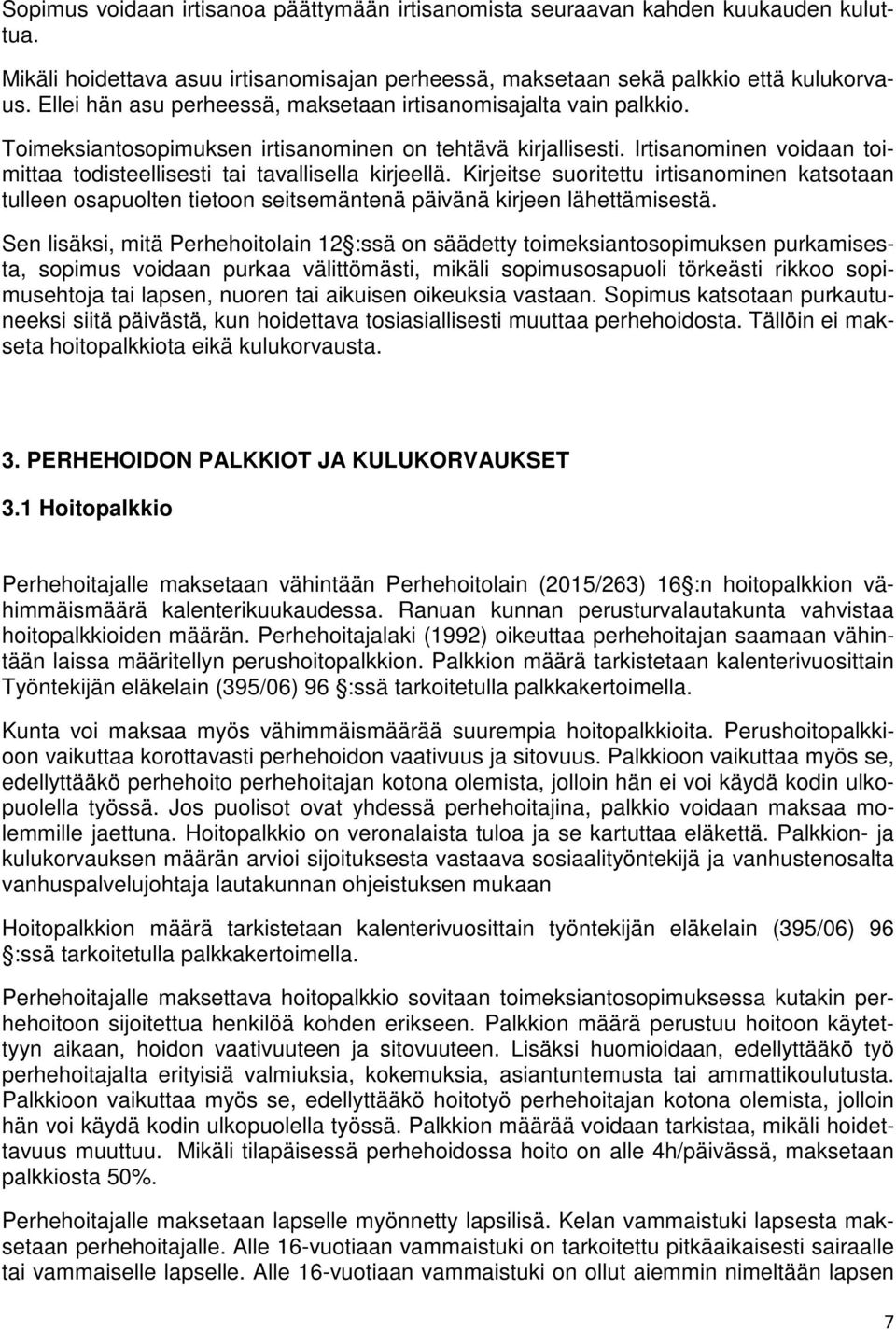 Irtisanominen voidaan toimittaa todisteellisesti tai tavallisella kirjeellä. Kirjeitse suoritettu irtisanominen katsotaan tulleen osapuolten tietoon seitsemäntenä päivänä kirjeen lähettämisestä.