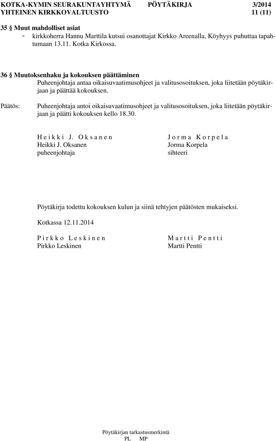 Puheenjohtaja antoi oikaisuvaatimusohjeet ja valitusosoituksen, joka liitetään pöytäkirjaan ja päätti kokouksen kello 18.30. H e i k k i J. O k s a n e n Heikki J.