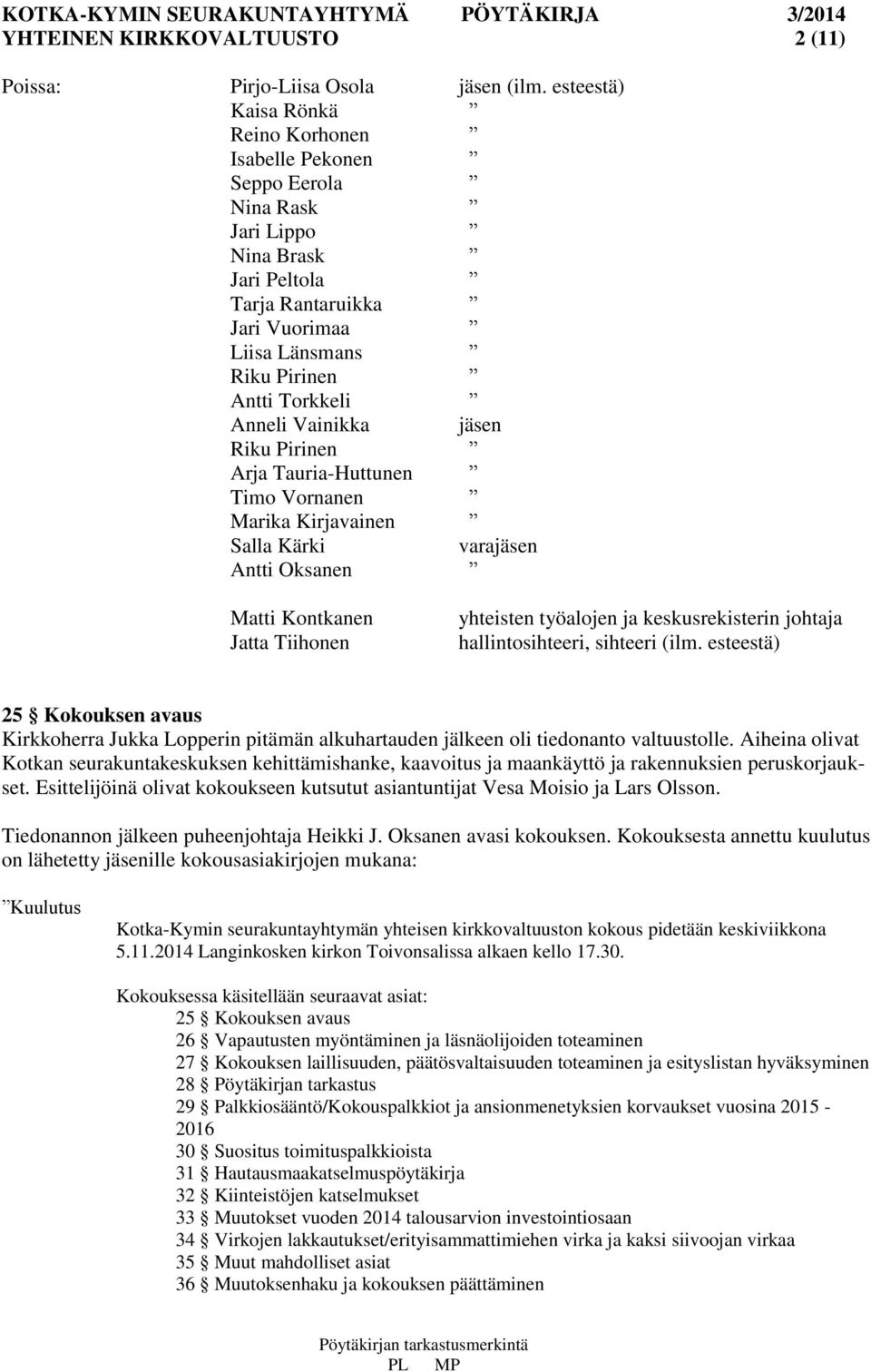 Vainikka jäsen Riku Pirinen Arja Tauria-Huttunen Timo Vornanen Marika Kirjavainen Salla Kärki varajäsen Antti Oksanen Matti Kontkanen Jatta Tiihonen yhteisten työalojen ja keskusrekisterin johtaja