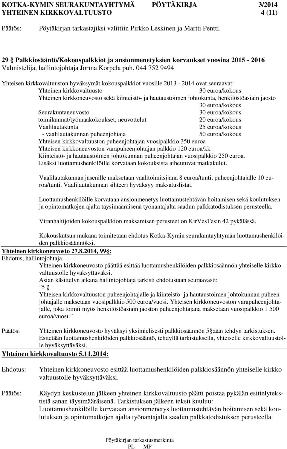 044 752 9494 Yhteisen kirkkovaltuuston hyväksymät kokouspalkkiot vuosille 2013-2014 ovat seuraavat: Yhteinen kirkkovaltuusto 30 euroa/kokous Yhteinen kirkkoneuvosto sekä kiinteistö- ja hautaustoimen