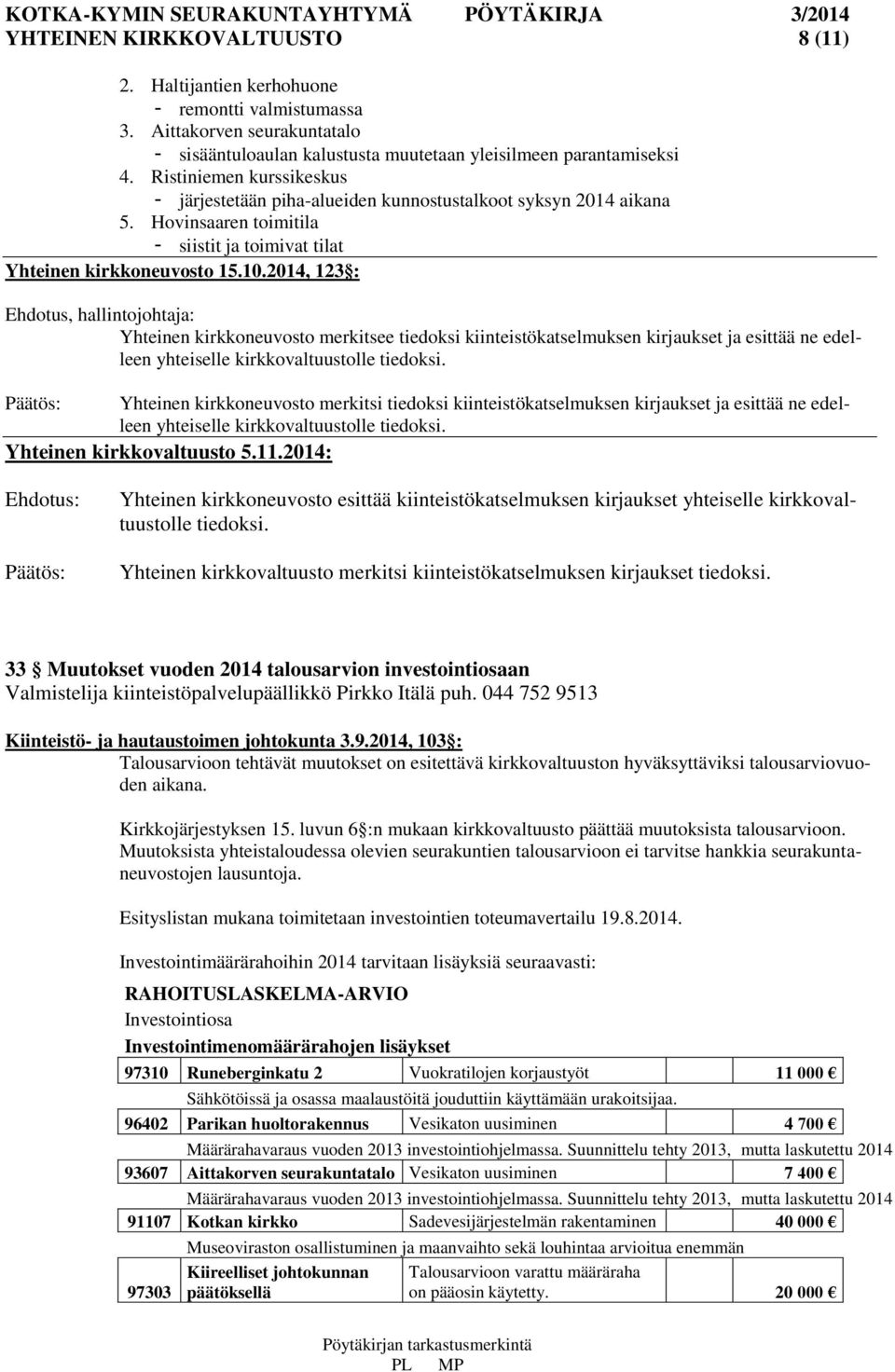 2014, 123 : Ehdotus, hallintojohtaja: Yhteinen kirkkoneuvosto merkitsee tiedoksi kiinteistökatselmuksen kirjaukset ja esittää ne edelleen yhteiselle kirkkovaltuustolle tiedoksi.