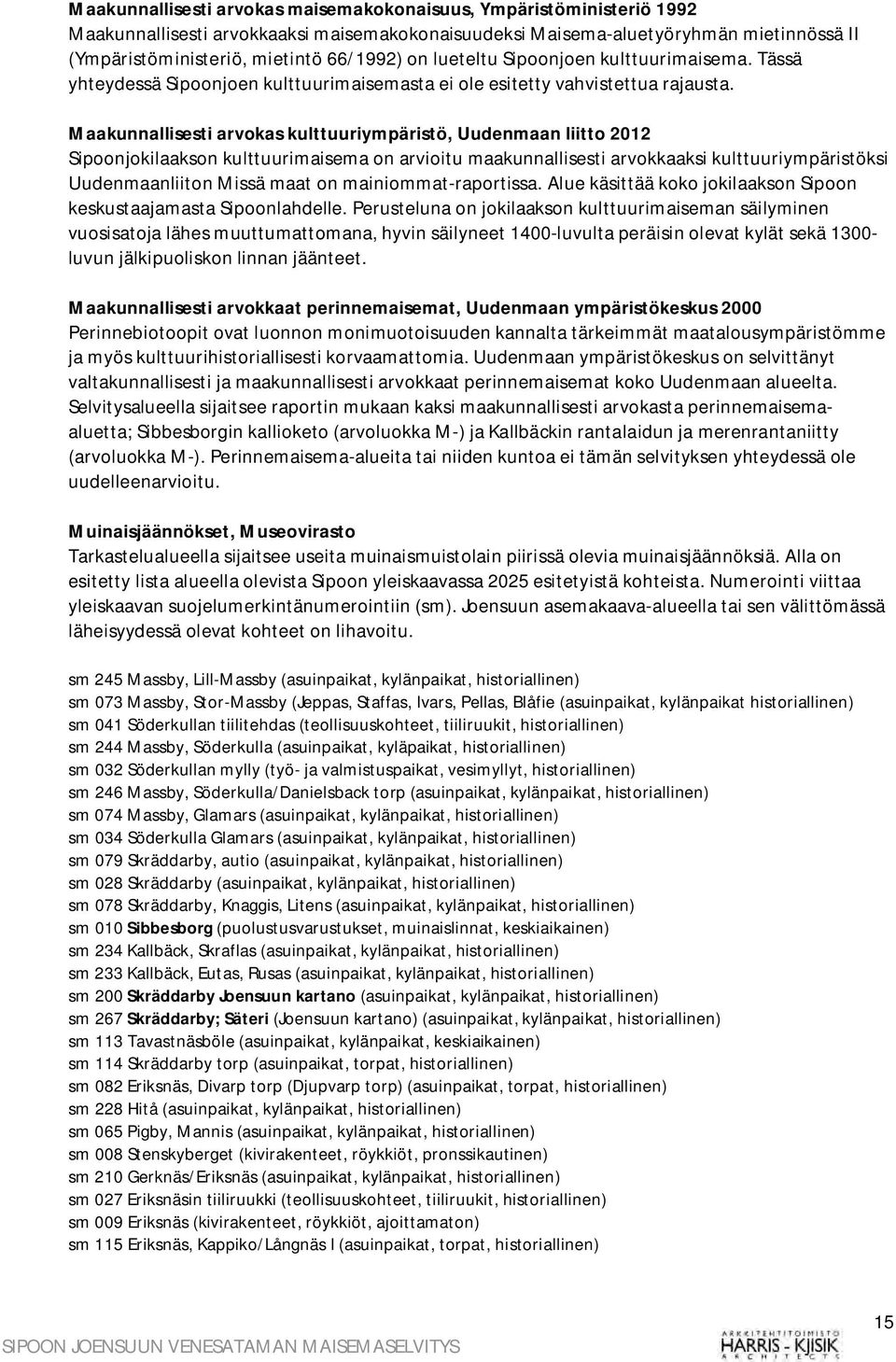 Maakunnallisesti arvokas kulttuuriympäristö, Uudenmaan liitto 2012 Sipoonjokilaakson kulttuurimaisema on arvioitu maakunnallisesti arvokkaaksi kulttuuriympäristöksi Uudenmaanliiton Missä maat on