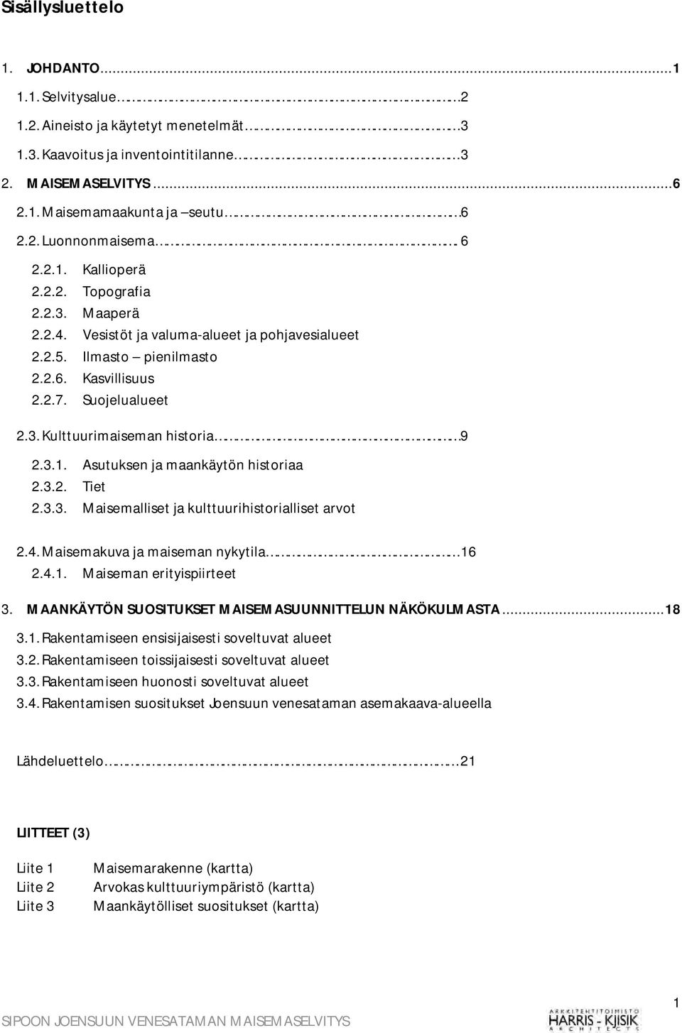 3.1. Asutuksen ja maankäytön historiaa 2.3.2. Tiet 2.3.3. Maisemalliset ja kulttuurihistorialliset arvot 2.4. Maisemakuva ja maiseman nykytila 16 2.4.1. Maiseman erityispiirteet 3.