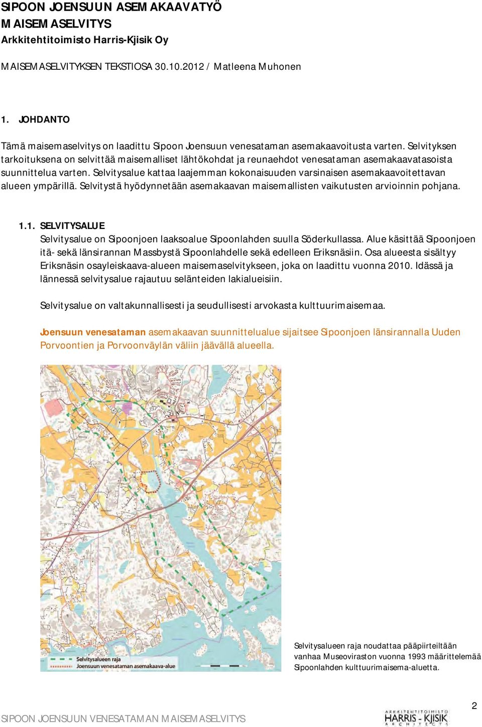 Selvityksen tarkoituksena on selvittää maisemalliset lähtökohdat ja reunaehdot venesataman asemakaavatasoista suunnittelua varten.