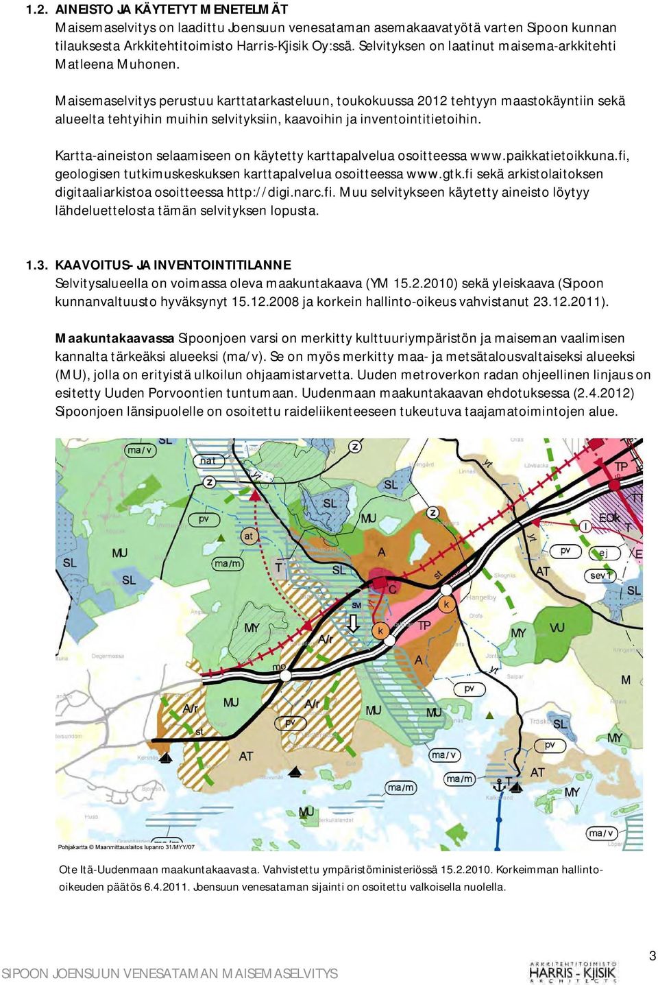 Maisemaselvitys perustuu karttatarkasteluun, toukokuussa 2012 tehtyyn maastokäyntiin sekä alueelta tehtyihin muihin selvityksiin, kaavoihin ja inventointitietoihin.