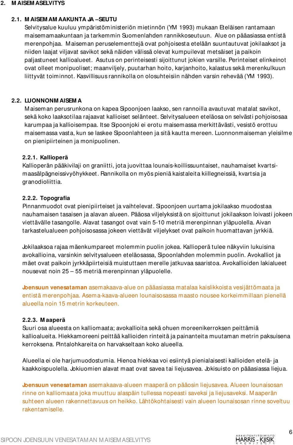 Maiseman peruselementtejä ovat pohjoisesta etelään suuntautuvat jokilaaksot ja niiden laajat viljavat savikot sekä näiden välissä olevat kumpuilevat metsäiset ja paikoin paljastuneet kallioalueet.