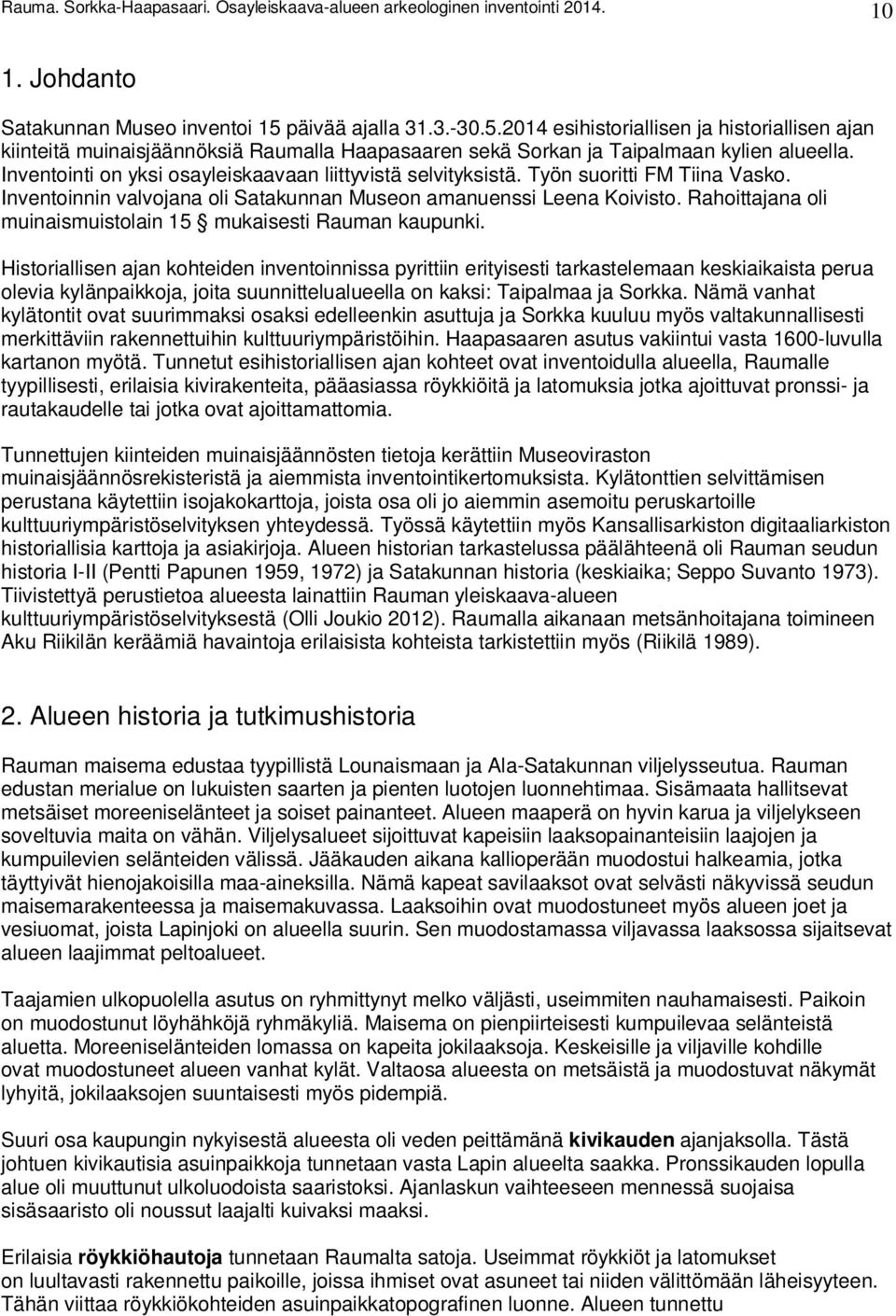 Inventointi on yksi osayleiskaavaan liittyvistä selvityksistä. Työn suoritti FM Tiina Vasko. Inventoinnin valvojana oli Satakunnan Museon amanuenssi Leena Koivisto.