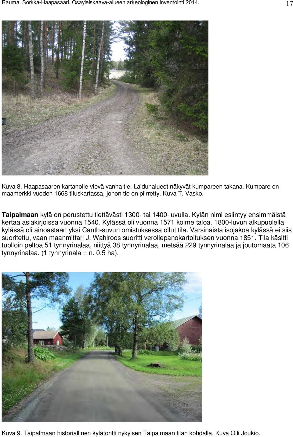 Kylän nimi esiintyy ensimmäistä kertaa asiakirjoissa vuonna 1540. Kylässä oli vuonna 1571 kolme taloa. 1800-luvun alkupuolella kylässä oli ainoastaan yksi Canth-suvun omistuksessa ollut tila.