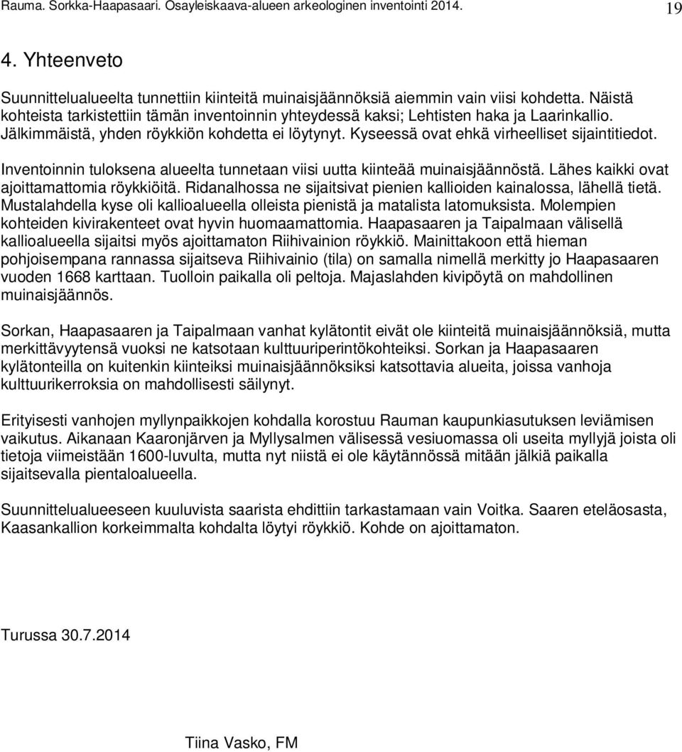 Inventoinnin tuloksena alueelta tunnetaan viisi uutta kiinteää muinaisjäännöstä. Lähes kaikki ovat ajoittamattomia röykkiöitä. Ridanalhossa ne sijaitsivat pienien kallioiden kainalossa, lähellä tietä.