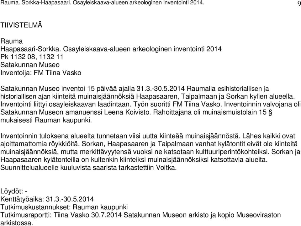 päivää ajalla 31.3.-30.5.2014 Raumalla esihistoriallisen ja historiallisen ajan kiinteitä muinaisjäännöksiä Haapasaaren, Taipalmaan ja Sorkan kylien alueella.