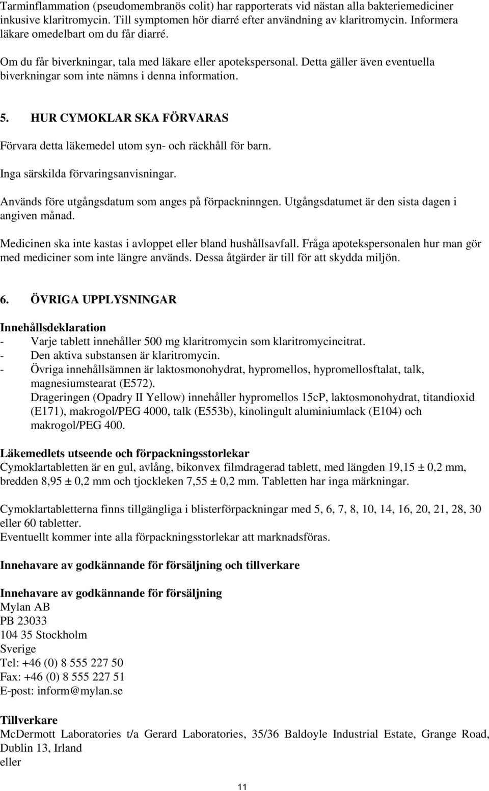 HUR CYMOKLAR SKA FÖRVARAS Förvara detta läkemedel utom syn- och räckhåll för barn. Inga särskilda förvaringsanvisningar. Används före utgångsdatum som anges på förpackninngen.
