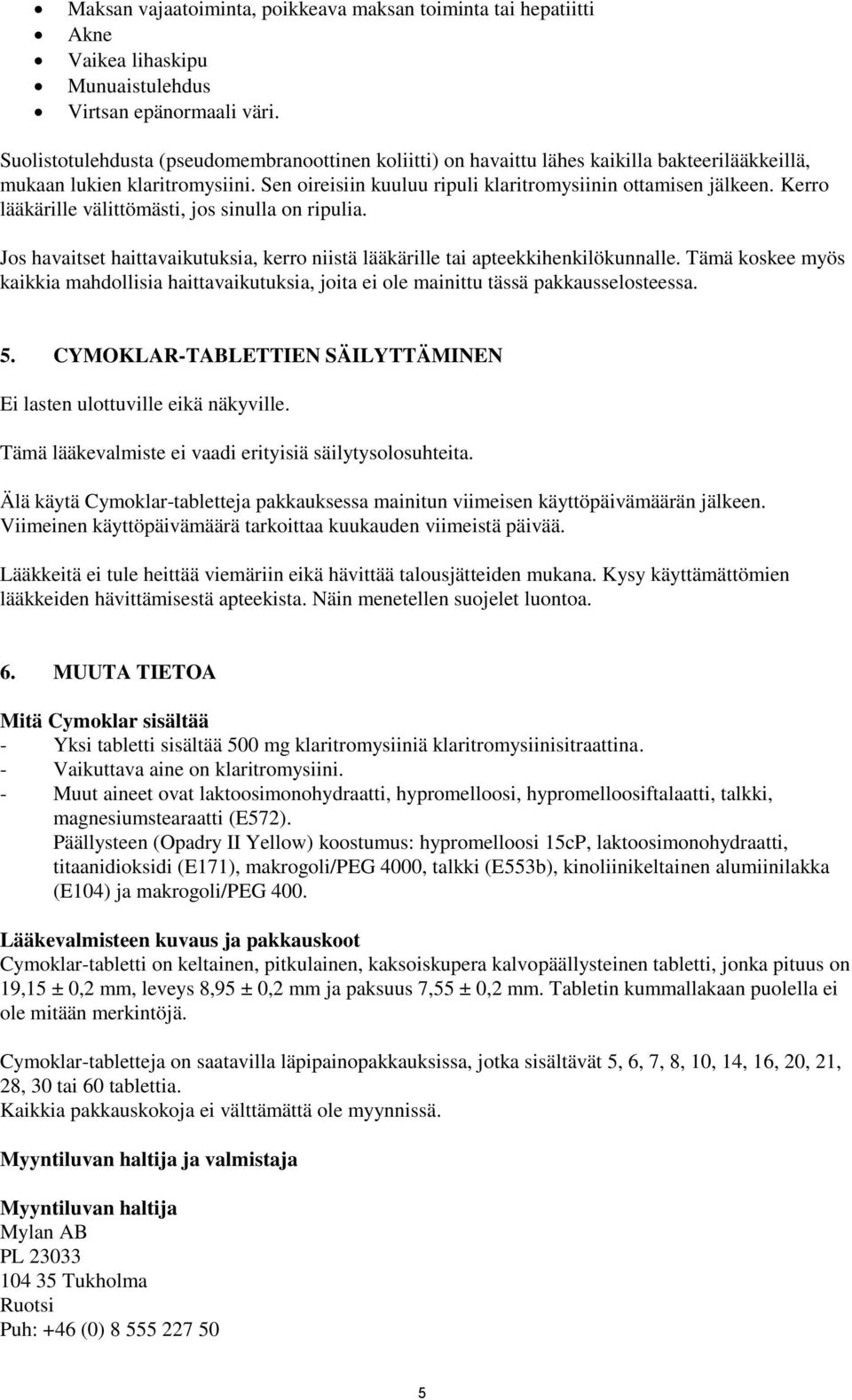 Kerro lääkärille välittömästi, jos sinulla on ripulia. Jos havaitset haittavaikutuksia, kerro niistä lääkärille tai apteekkihenkilökunnalle.