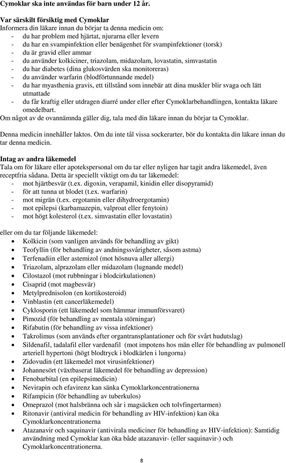 svampinfektioner (torsk) - du är gravid eller ammar - du använder kolkiciner, triazolam, midazolam, lovastatin, simvastatin - du har diabetes (dina glukosvärden ska monitoreras) - du använder