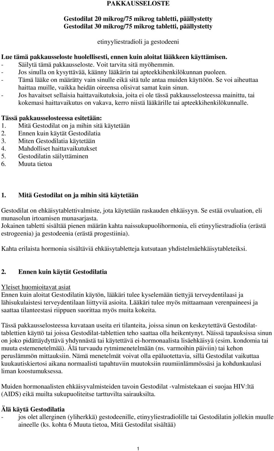 - Tämä lääke on määrätty vain sinulle eikä sitä tule antaa muiden käyttöön. Se voi aiheuttaa haittaa muille, vaikka heidän oireensa olisivat samat kuin sinun.